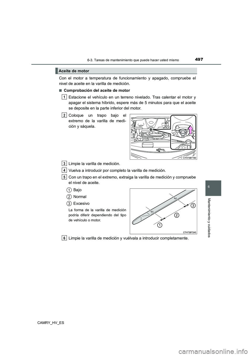 TOYOTA CAMRY 2020 Manual del propietario (in Spanish) 4976-3. Tareas de mantenimiento que puede hacer usted mismo
6
Mantenimiento y cuidados
CAMRY_HV_ES
Con el motor a temperatura de funcionamiento y apagado, compruebe el
nivel de aceite en la varilla de TOYOTA CAMRY 2020 Manual del propietario (in Spanish) 4976-3. Tareas de mantenimiento que puede hacer usted mismo
6
Mantenimiento y cuidados
CAMRY_HV_ES
Con el motor a temperatura de funcionamiento y apagado, compruebe el
nivel de aceite en la varilla de