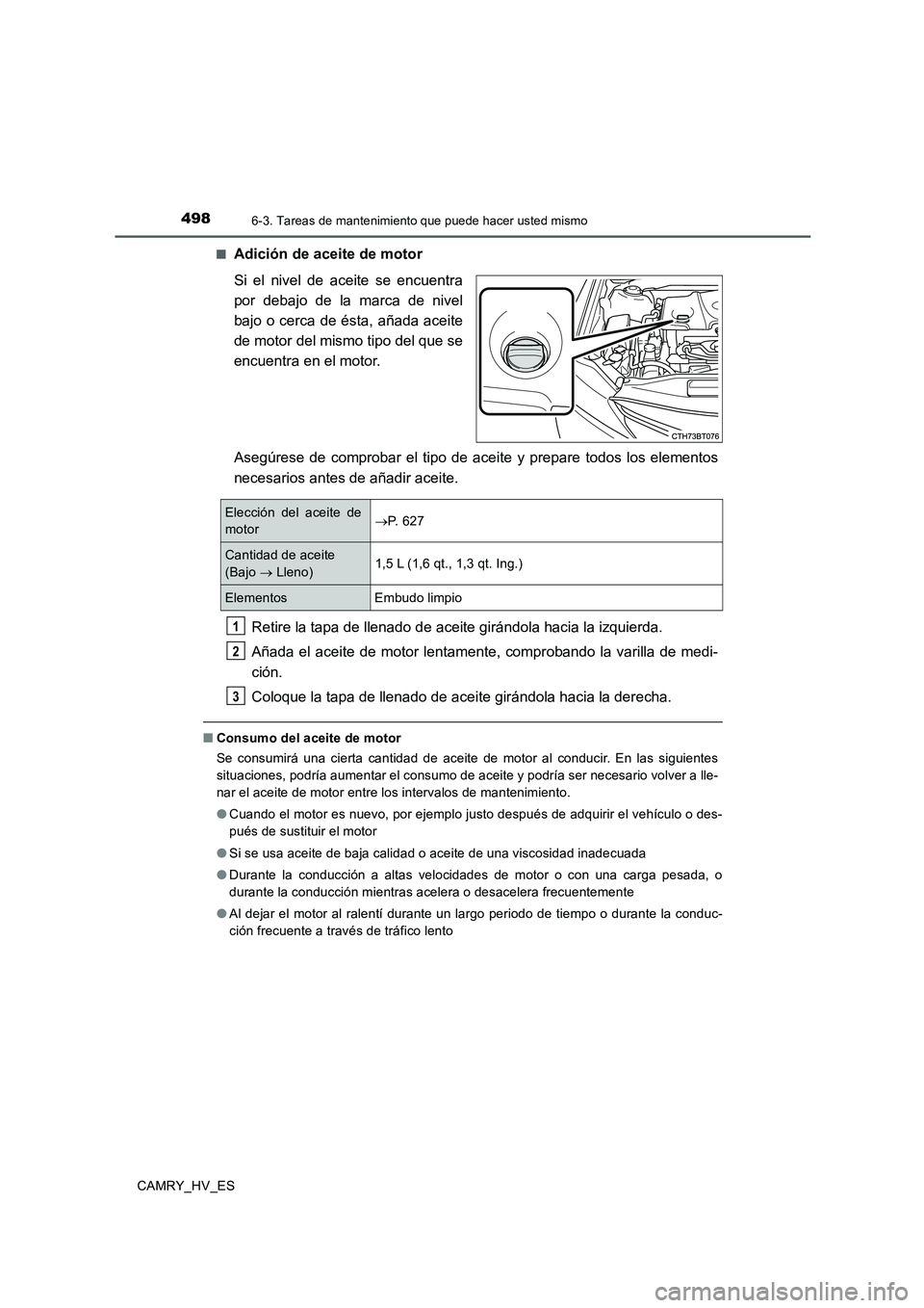 TOYOTA CAMRY 2020 Manual del propietario (in Spanish) 4986-3. Tareas de mantenimiento que puede hacer usted mismo
CAMRY_HV_ES■
Adición de aceite de motor
Si el nivel de aceite se encuentra
por debajo de la marca de nivel
bajo o cerca de ésta, añada TOYOTA CAMRY 2020 Manual del propietario (in Spanish) 4986-3. Tareas de mantenimiento que puede hacer usted mismo
CAMRY_HV_ES■
Adición de aceite de motor
Si el nivel de aceite se encuentra
por debajo de la marca de nivel
bajo o cerca de ésta, añada