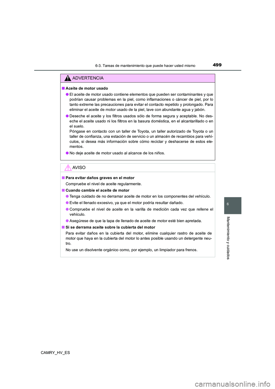 TOYOTA CAMRY 2020 Manual del propietario (in Spanish) 4996-3. Tareas de mantenimiento que puede hacer usted mismo
6
Mantenimiento y cuidados
CAMRY_HV_ES
ADVERTENCIA
■Aceite de motor usado
●El aceite de motor usado contiene elementos que pueden ser co TOYOTA CAMRY 2020 Manual del propietario (in Spanish) 4996-3. Tareas de mantenimiento que puede hacer usted mismo
6
Mantenimiento y cuidados
CAMRY_HV_ES
ADVERTENCIA
■Aceite de motor usado
●El aceite de motor usado contiene elementos que pueden ser co