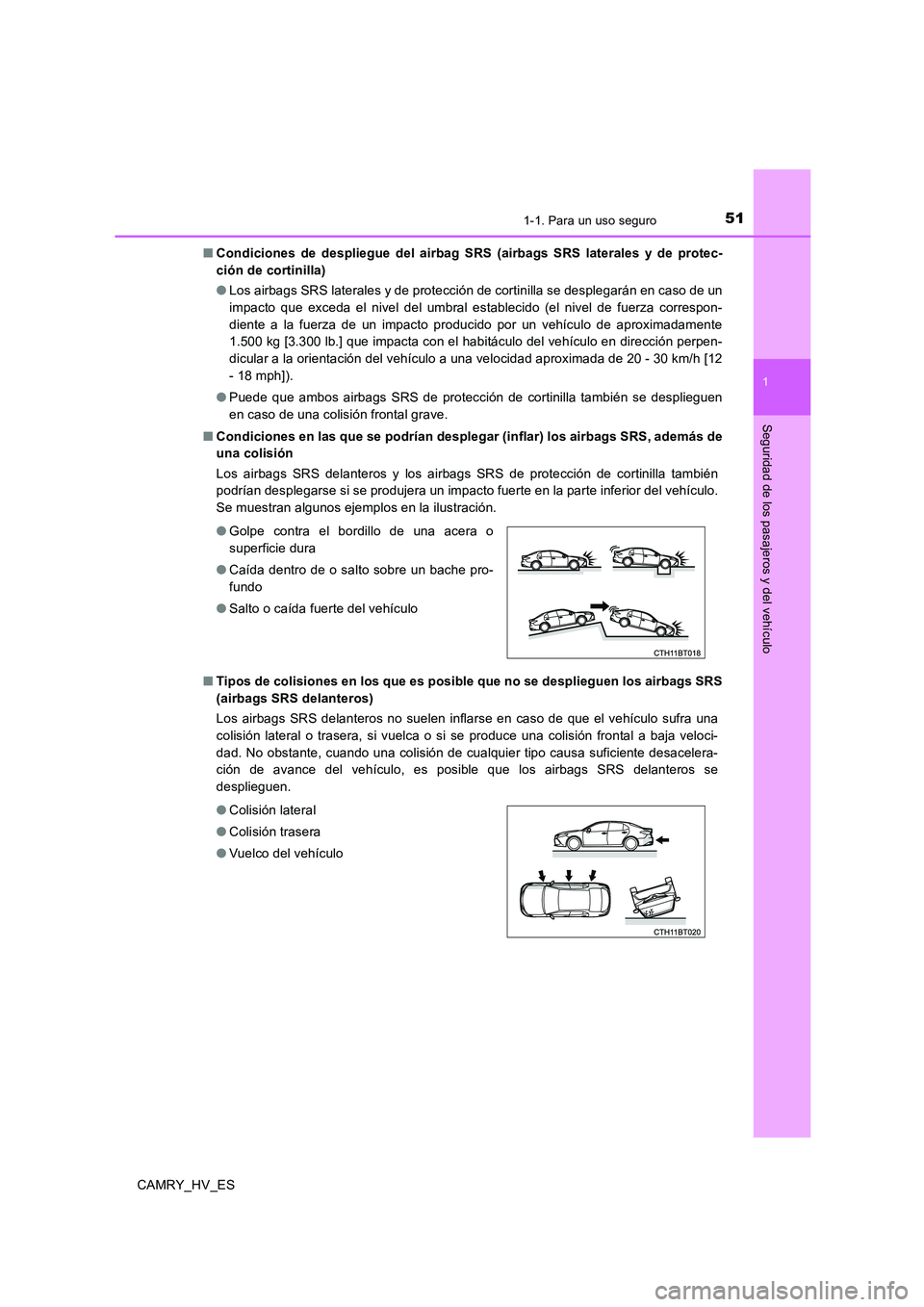 TOYOTA CAMRY 2020 Manual del propietario (in Spanish) 511-1. Para un uso seguro
1
Seguridad de los pasajeros y del vehículo
CAMRY_HV_ES■Condiciones de despliegue del airbag SRS (airbags SRS laterales y de protec-
ción de cortinilla)
●Los airbags SR TOYOTA CAMRY 2020 Manual del propietario (in Spanish) 511-1. Para un uso seguro
1
Seguridad de los pasajeros y del vehículo
CAMRY_HV_ES■Condiciones de despliegue del airbag SRS (airbags SRS laterales y de protec-
ción de cortinilla)
●Los airbags SR
