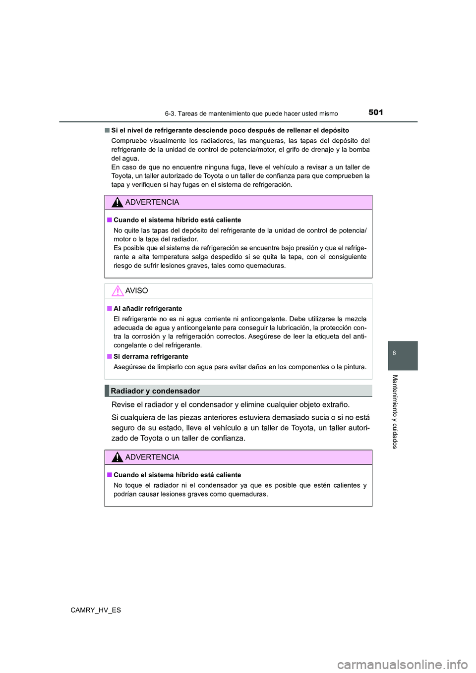 TOYOTA CAMRY 2020  Manual del propietario (in Spanish) 5016-3. Tareas de mantenimiento que puede hacer usted mismo
6
Mantenimiento y cuidados
CAMRY_HV_ES■Si el nivel de refrigerante desciende poco después de rellenar el depósito
Compruebe visualmente 