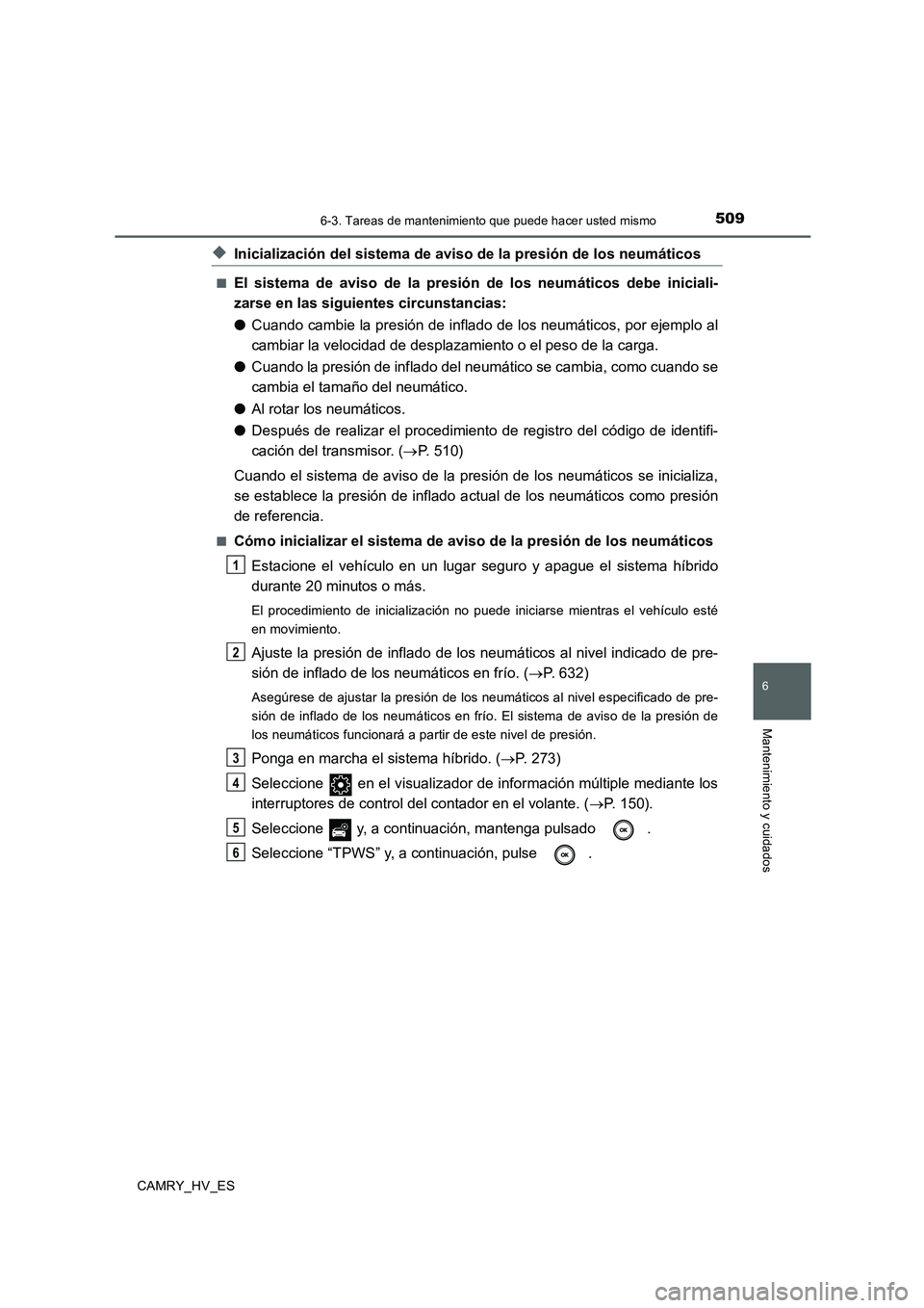 TOYOTA CAMRY 2020  Manual del propietario (in Spanish) 5096-3. Tareas de mantenimiento que puede hacer usted mismo
6
Mantenimiento y cuidados
CAMRY_HV_ES
◆Inicialización del sistema de aviso de la presión de los neumáticos
■El sistema de aviso de l