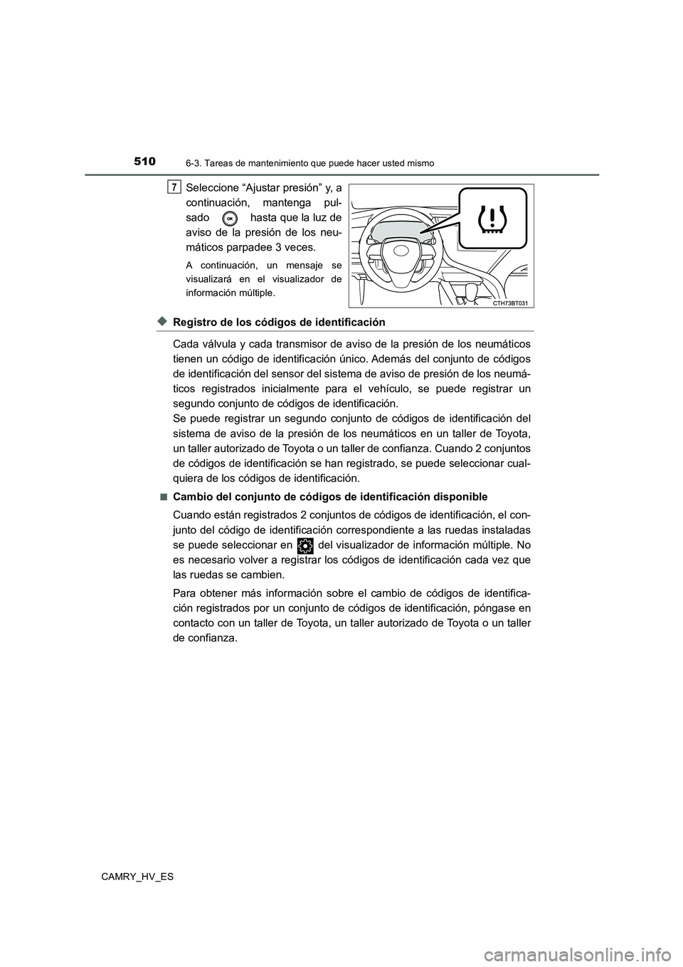 TOYOTA CAMRY 2020  Manual del propietario (in Spanish) 5106-3. Tareas de mantenimiento que puede hacer usted mismo
CAMRY_HV_ES
Seleccione “Ajustar presión” y, a
continuación, mantenga pul-
sado   hasta que la luz de
aviso de la presión de los neu-
