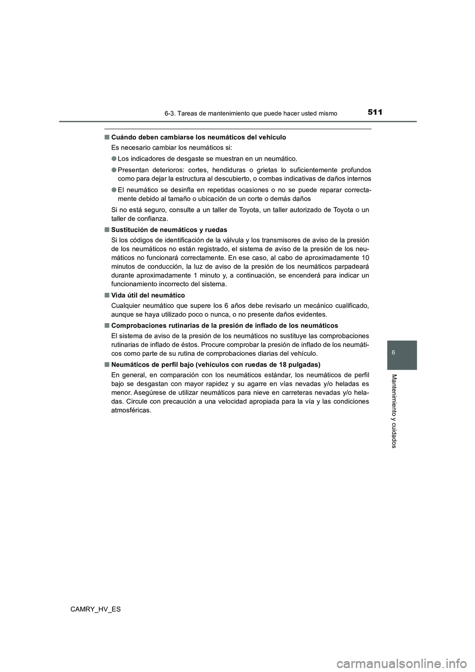TOYOTA CAMRY 2020 Manual del propietario (in Spanish) 5116-3. Tareas de mantenimiento que puede hacer usted mismo
6
Mantenimiento y cuidados
CAMRY_HV_ES
■Cuándo deben cambiarse los neumáticos del vehículo
Es necesario cambiar los neumáticos si:
● TOYOTA CAMRY 2020 Manual del propietario (in Spanish) 5116-3. Tareas de mantenimiento que puede hacer usted mismo
6
Mantenimiento y cuidados
CAMRY_HV_ES
■Cuándo deben cambiarse los neumáticos del vehículo
Es necesario cambiar los neumáticos si:
●