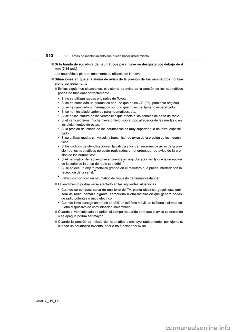 TOYOTA CAMRY 2020 Manual del propietario (in Spanish) 5126-3. Tareas de mantenimiento que puede hacer usted mismo
CAMRY_HV_ES■Si la banda de rodadura de neumáticos para nieve se desgasta por debajo de 4
mm (0,16 pul.)
Los neumáticos pierden totalment TOYOTA CAMRY 2020 Manual del propietario (in Spanish) 5126-3. Tareas de mantenimiento que puede hacer usted mismo
CAMRY_HV_ES■Si la banda de rodadura de neumáticos para nieve se desgasta por debajo de 4
mm (0,16 pul.)
Los neumáticos pierden totalment