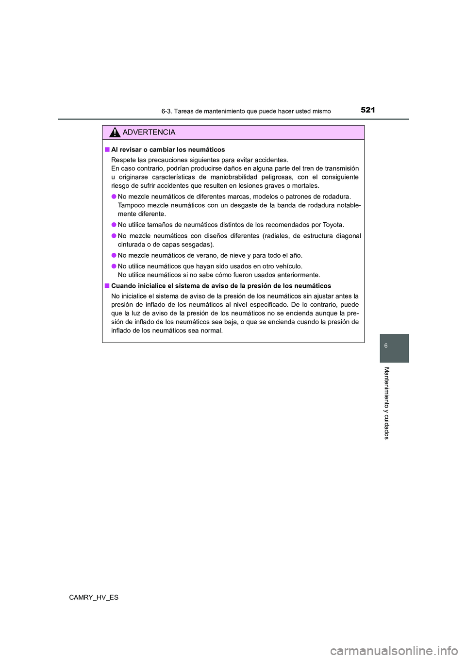 TOYOTA CAMRY 2020 Manual del propietario (in Spanish) 5216-3. Tareas de mantenimiento que puede hacer usted mismo
6
Mantenimiento y cuidados
CAMRY_HV_ES
ADVERTENCIA
■Al revisar o cambiar los neumáticos
Respete las precauciones siguientes para evitar a TOYOTA CAMRY 2020 Manual del propietario (in Spanish) 5216-3. Tareas de mantenimiento que puede hacer usted mismo
6
Mantenimiento y cuidados
CAMRY_HV_ES
ADVERTENCIA
■Al revisar o cambiar los neumáticos
Respete las precauciones siguientes para evitar a
