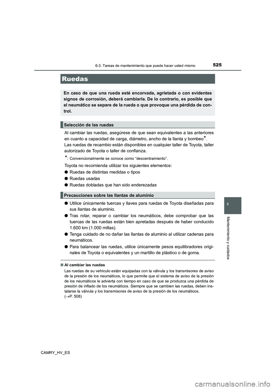 TOYOTA CAMRY 2020 Manual del propietario (in Spanish) 5256-3. Tareas de mantenimiento que puede hacer usted mismo
6
Mantenimiento y cuidados
CAMRY_HV_ES
Al cambiar las ruedas, asegúrese de que sean equivalentes a las anteriores
en cuanto a capacidad de TOYOTA CAMRY 2020 Manual del propietario (in Spanish) 5256-3. Tareas de mantenimiento que puede hacer usted mismo
6
Mantenimiento y cuidados
CAMRY_HV_ES
Al cambiar las ruedas, asegúrese de que sean equivalentes a las anteriores
en cuanto a capacidad de