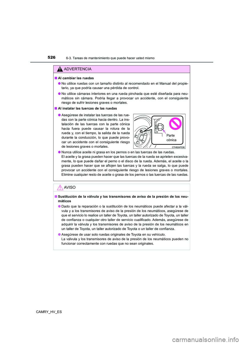 TOYOTA CAMRY 2020 Manual del propietario (in Spanish) 5266-3. Tareas de mantenimiento que puede hacer usted mismo
CAMRY_HV_ES
ADVERTENCIA
■Al cambiar las ruedas
●No utilice ruedas con un tamaño distinto al recomendado en el Manual del propie-
tario, TOYOTA CAMRY 2020 Manual del propietario (in Spanish) 5266-3. Tareas de mantenimiento que puede hacer usted mismo
CAMRY_HV_ES
ADVERTENCIA
■Al cambiar las ruedas
●No utilice ruedas con un tamaño distinto al recomendado en el Manual del propie-
tario,