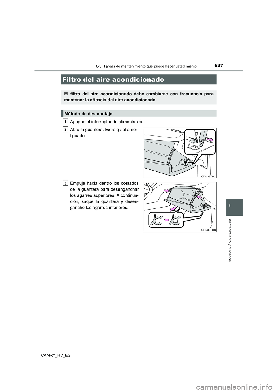 TOYOTA CAMRY 2020 Manual del propietario (in Spanish) 5276-3. Tareas de mantenimiento que puede hacer usted mismo
6
Mantenimiento y cuidados
CAMRY_HV_ES
Apague el interruptor de alimentación.
Abra la guantera. Extraiga el amor-
tiguador.
Empuje hacia de TOYOTA CAMRY 2020 Manual del propietario (in Spanish) 5276-3. Tareas de mantenimiento que puede hacer usted mismo
6
Mantenimiento y cuidados
CAMRY_HV_ES
Apague el interruptor de alimentación.
Abra la guantera. Extraiga el amor-
tiguador.
Empuje hacia de