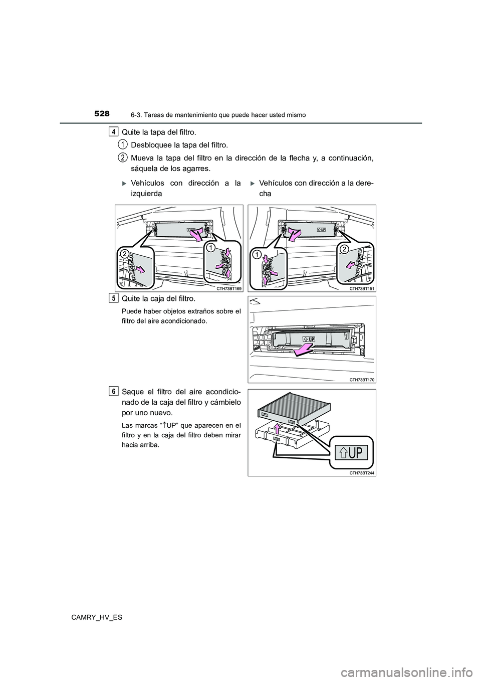 TOYOTA CAMRY 2020 Manual del propietario (in Spanish) 5286-3. Tareas de mantenimiento que puede hacer usted mismo
CAMRY_HV_ES
Quite la tapa del filtro.
Desbloquee la tapa del filtro.
Mueva la tapa del filtro en la dirección de la flecha y, a continuaci TOYOTA CAMRY 2020 Manual del propietario (in Spanish) 5286-3. Tareas de mantenimiento que puede hacer usted mismo
CAMRY_HV_ES
Quite la tapa del filtro.
Desbloquee la tapa del filtro.
Mueva la tapa del filtro en la dirección de la flecha y, a continuaci
