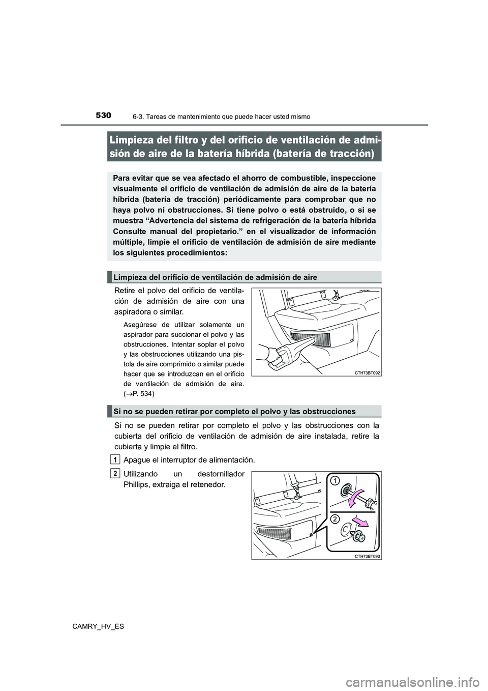 TOYOTA CAMRY 2020 Manual del propietario (in Spanish) 5306-3. Tareas de mantenimiento que puede hacer usted mismo
CAMRY_HV_ES
Retire el polvo del orificio de ventila-
ción de admisión de aire con una
aspiradora o similar.
Asegúrese de utilizar solamen TOYOTA CAMRY 2020 Manual del propietario (in Spanish) 5306-3. Tareas de mantenimiento que puede hacer usted mismo
CAMRY_HV_ES
Retire el polvo del orificio de ventila-
ción de admisión de aire con una
aspiradora o similar.
Asegúrese de utilizar solamen