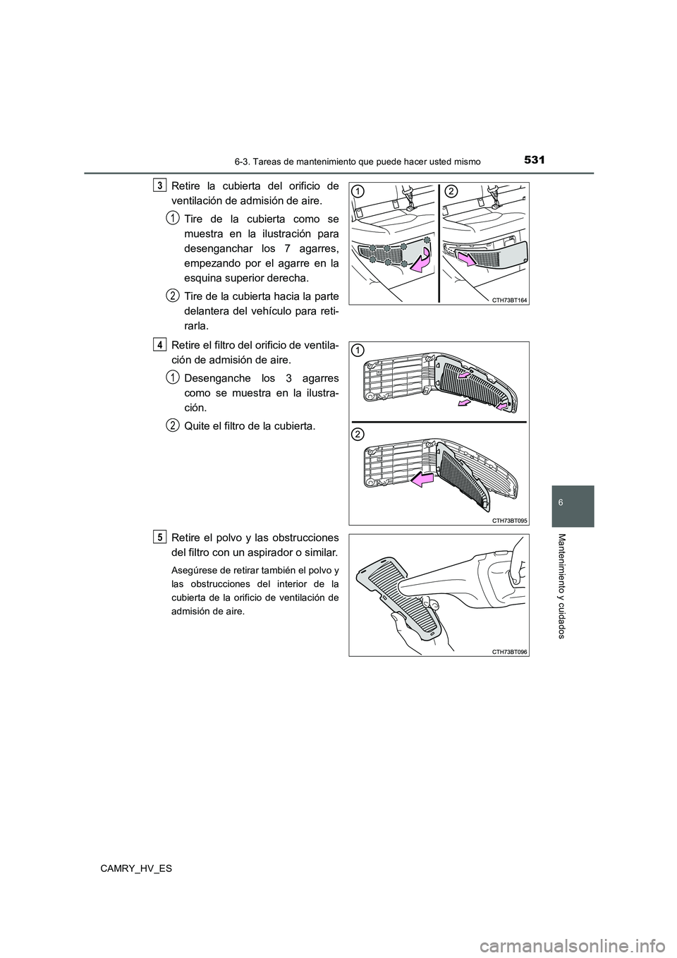 TOYOTA CAMRY 2020 Manual del propietario (in Spanish) 5316-3. Tareas de mantenimiento que puede hacer usted mismo
6
Mantenimiento y cuidados
CAMRY_HV_ES
Retire la cubierta del orificio de
ventilación de admisión de aire.
Tire de la cubierta como se
mue TOYOTA CAMRY 2020 Manual del propietario (in Spanish) 5316-3. Tareas de mantenimiento que puede hacer usted mismo
6
Mantenimiento y cuidados
CAMRY_HV_ES
Retire la cubierta del orificio de
ventilación de admisión de aire.
Tire de la cubierta como se
mue