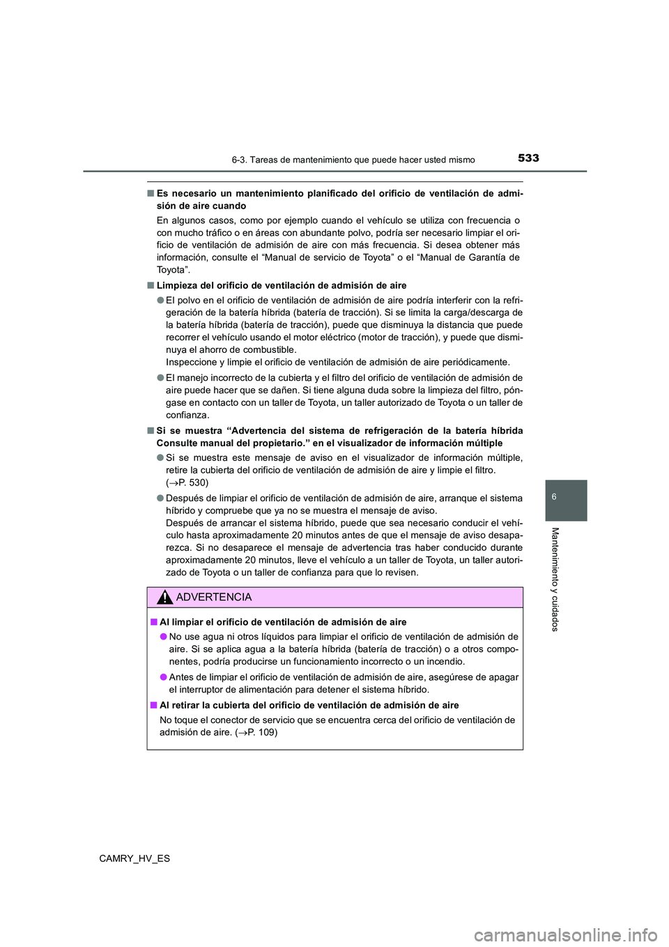 TOYOTA CAMRY 2020 Manual del propietario (in Spanish) 5336-3. Tareas de mantenimiento que puede hacer usted mismo
6
Mantenimiento y cuidados
CAMRY_HV_ES
■Es necesario un mantenimiento planificado del orificio de ventilación de admi-
sión de aire cuan TOYOTA CAMRY 2020 Manual del propietario (in Spanish) 5336-3. Tareas de mantenimiento que puede hacer usted mismo
6
Mantenimiento y cuidados
CAMRY_HV_ES
■Es necesario un mantenimiento planificado del orificio de ventilación de admi-
sión de aire cuan