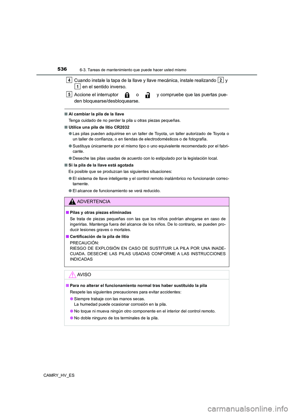 TOYOTA CAMRY 2020 Manual del propietario (in Spanish) 5366-3. Tareas de mantenimiento que puede hacer usted mismo
CAMRY_HV_ES
Cuando instale la tapa de la llave y llave mecánica, instale realizando y
en el sentido inverso.
Accione el interruptor o TOYOTA CAMRY 2020 Manual del propietario (in Spanish) 5366-3. Tareas de mantenimiento que puede hacer usted mismo
CAMRY_HV_ES
Cuando instale la tapa de la llave y llave mecánica, instale realizando y
en el sentido inverso.
Accione el interruptor o