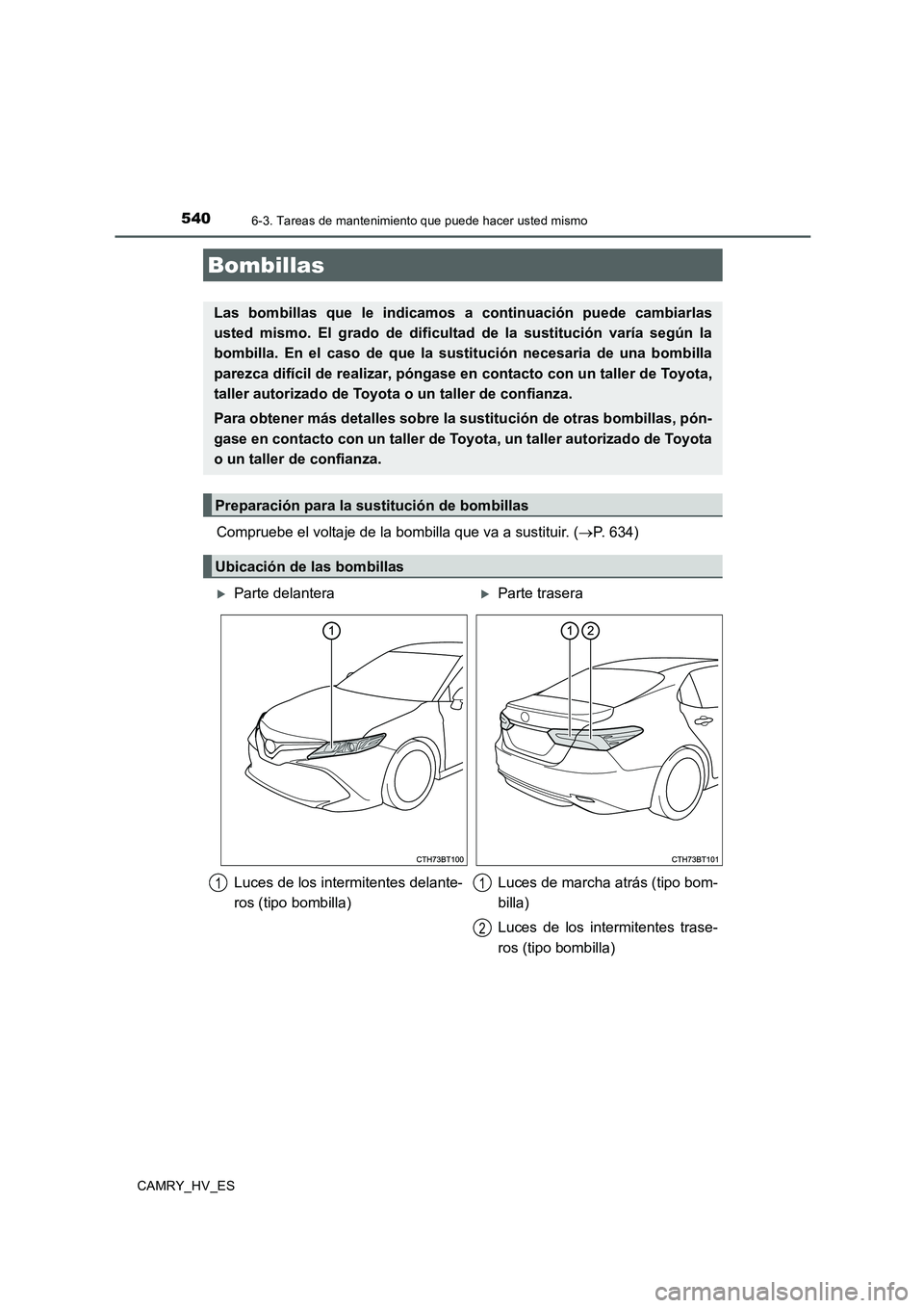TOYOTA CAMRY 2020 Manual del propietario (in Spanish) 5406-3. Tareas de mantenimiento que puede hacer usted mismo
CAMRY_HV_ES
Compruebe el voltaje de la bombilla que va a sustituir. (→P. 634)
Bombillas
Las bombillas que le indicamos a continuación pue TOYOTA CAMRY 2020 Manual del propietario (in Spanish) 5406-3. Tareas de mantenimiento que puede hacer usted mismo
CAMRY_HV_ES
Compruebe el voltaje de la bombilla que va a sustituir. (→P. 634)
Bombillas
Las bombillas que le indicamos a continuación pue