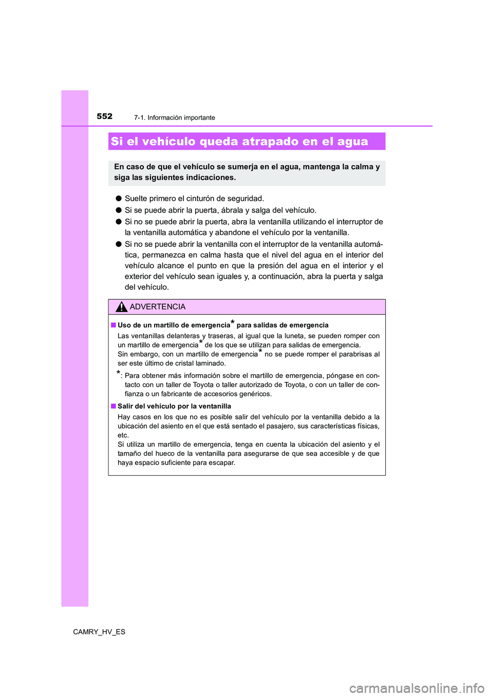 TOYOTA CAMRY 2020 Manual del propietario (in Spanish) 5527-1. Información importante
CAMRY_HV_ES
●Suelte primero el cinturón de seguridad.
●Si se puede abrir la puerta, ábrala y salga del vehículo.
●Si no se puede abrir la puerta, abra la venta TOYOTA CAMRY 2020 Manual del propietario (in Spanish) 5527-1. Información importante
CAMRY_HV_ES
●Suelte primero el cinturón de seguridad.
●Si se puede abrir la puerta, ábrala y salga del vehículo.
●Si no se puede abrir la puerta, abra la venta