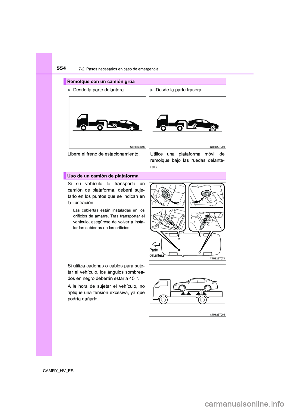TOYOTA CAMRY 2020 Manual del propietario (in Spanish) 5547-2. Pasos necesarios en caso de emergencia
CAMRY_HV_ES
Si su vehículo lo transporta un
camión de plataforma, deberá suje-
tarlo en los puntos que se indican en
la ilustración.
Las cubiertas es TOYOTA CAMRY 2020 Manual del propietario (in Spanish) 5547-2. Pasos necesarios en caso de emergencia
CAMRY_HV_ES
Si su vehículo lo transporta un
camión de plataforma, deberá suje-
tarlo en los puntos que se indican en
la ilustración.
Las cubiertas es