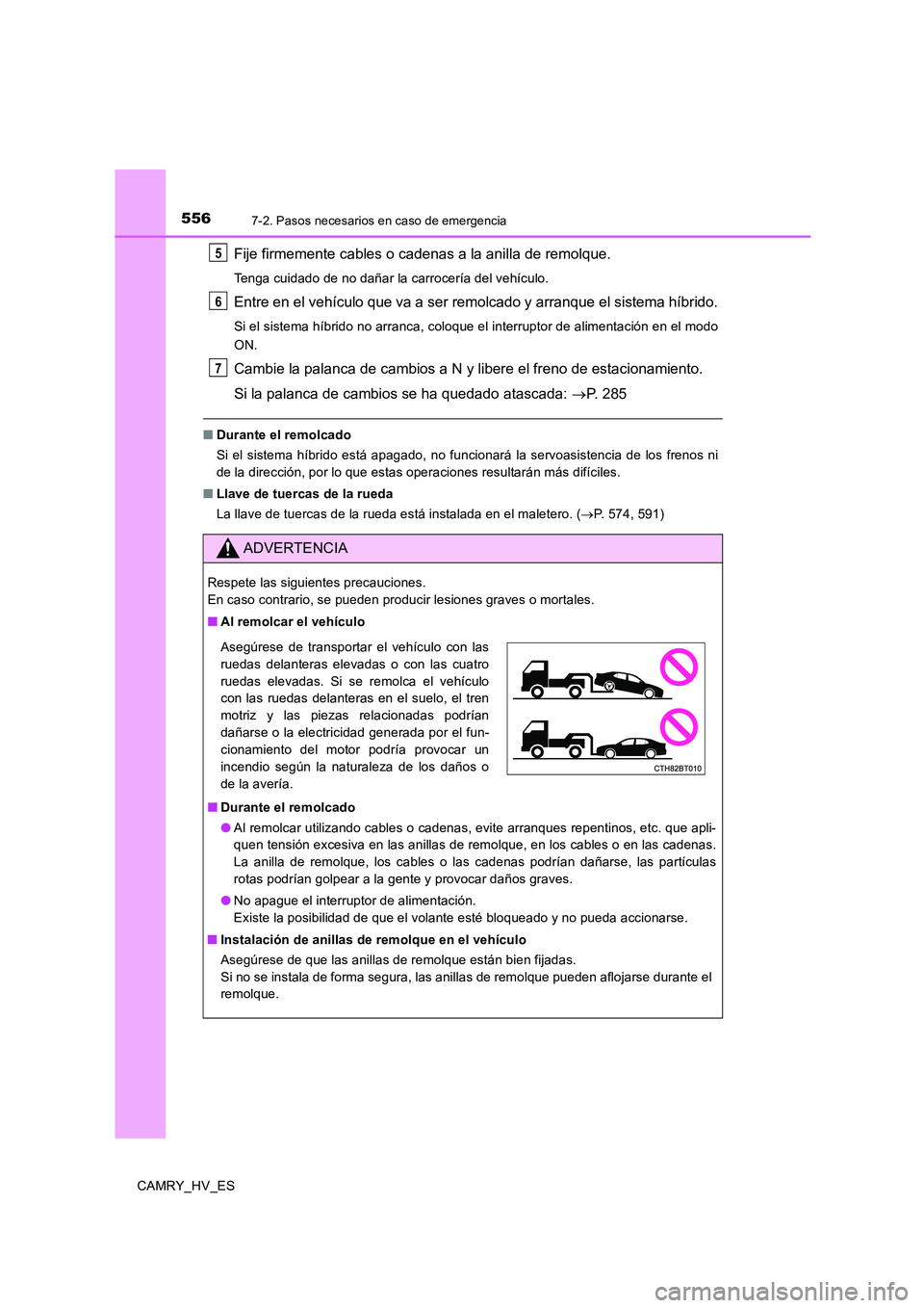 TOYOTA CAMRY 2020 Manual del propietario (in Spanish) 5567-2. Pasos necesarios en caso de emergencia
CAMRY_HV_ES
Fije firmemente cables o cadenas a la anilla de remolque.
Tenga cuidado de no dañar la carrocería del vehículo.
Entre en el vehículo que TOYOTA CAMRY 2020 Manual del propietario (in Spanish) 5567-2. Pasos necesarios en caso de emergencia
CAMRY_HV_ES
Fije firmemente cables o cadenas a la anilla de remolque.
Tenga cuidado de no dañar la carrocería del vehículo.
Entre en el vehículo que
