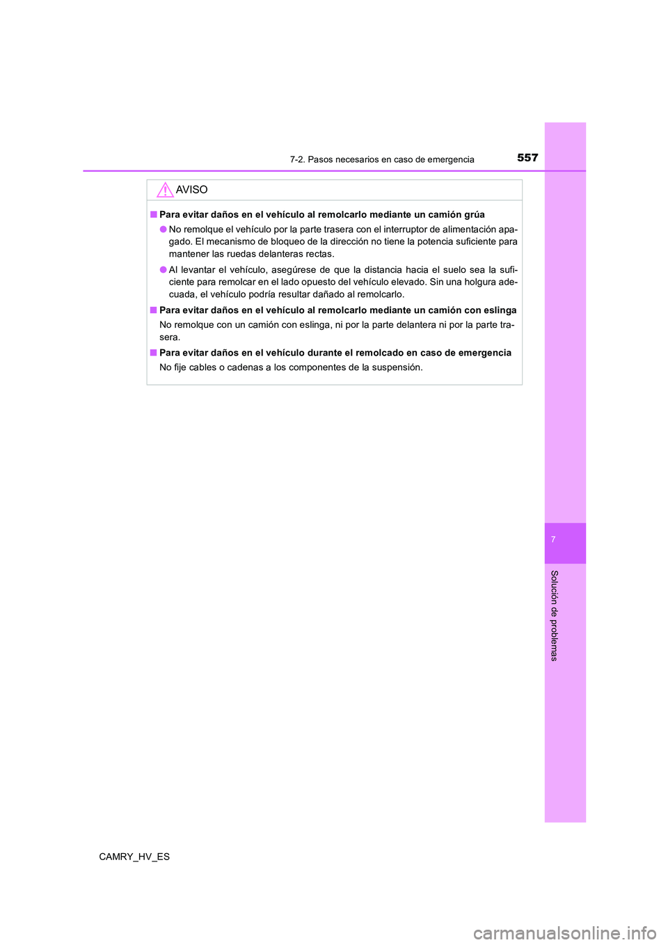 TOYOTA CAMRY 2020 Manual del propietario (in Spanish) 5577-2. Pasos necesarios en caso de emergencia
7
Solución de problemas
CAMRY_HV_ES
AV I S O
■Para evitar daños en el vehículo al remolcarlo mediante un camión grúa
●No remolque el vehículo p TOYOTA CAMRY 2020 Manual del propietario (in Spanish) 5577-2. Pasos necesarios en caso de emergencia
7
Solución de problemas
CAMRY_HV_ES
AV I S O
■Para evitar daños en el vehículo al remolcarlo mediante un camión grúa
●No remolque el vehículo p