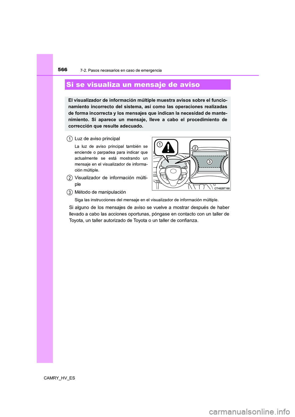 TOYOTA CAMRY 2020 Manual del propietario (in Spanish) 5667-2. Pasos necesarios en caso de emergencia
CAMRY_HV_ES
Luz de aviso principal
La luz de aviso principal también se
enciende o parpadea para indicar que
actualmente se está mostrando un
mensaje e TOYOTA CAMRY 2020 Manual del propietario (in Spanish) 5667-2. Pasos necesarios en caso de emergencia
CAMRY_HV_ES
Luz de aviso principal
La luz de aviso principal también se
enciende o parpadea para indicar que
actualmente se está mostrando un
mensaje e