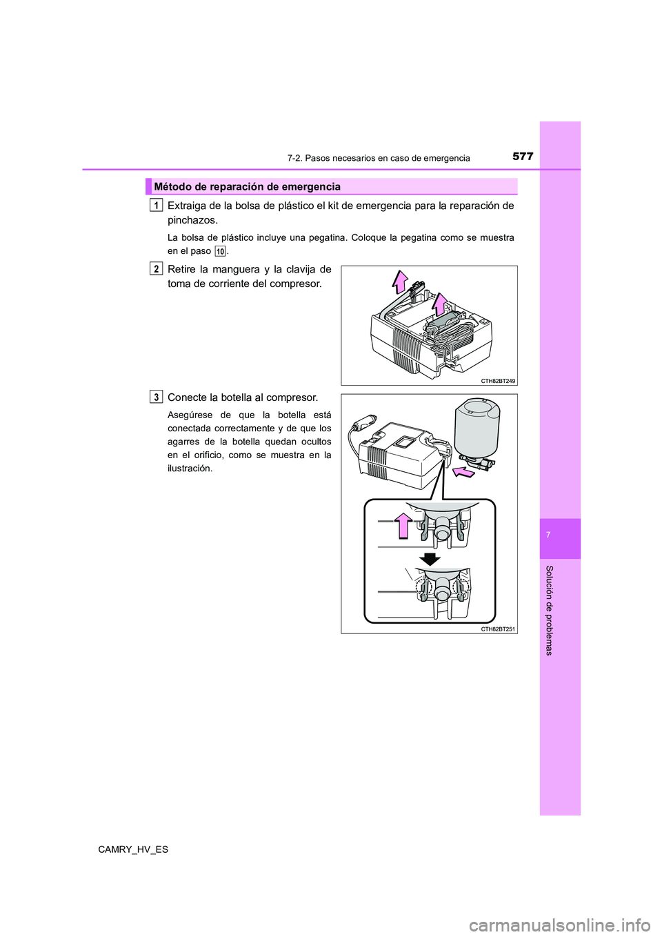 TOYOTA CAMRY 2020  Manual del propietario (in Spanish) 5777-2. Pasos necesarios en caso de emergencia
7
Solución de problemas
CAMRY_HV_ES
Extraiga de la bolsa de plástico el kit de emergencia para la reparación de
pinchazos.
La bolsa de plástico inclu