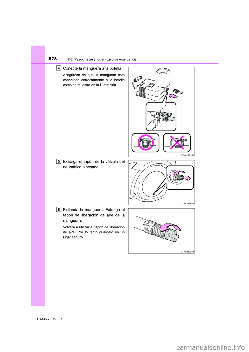 TOYOTA CAMRY 2020  Manual del propietario (in Spanish) 5787-2. Pasos necesarios en caso de emergencia
CAMRY_HV_ES
Conecte la manguera a la botella.
Asegúrese de que la manguera está
conectada correctamente a la botella
como se muestra en la ilustración