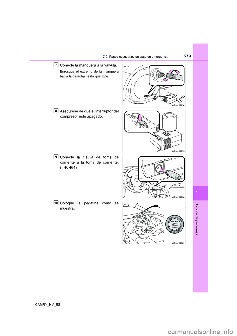 TOYOTA CAMRY 2020  Manual del propietario (in Spanish) 5797-2. Pasos necesarios en caso de emergencia
7
Solución de problemas
CAMRY_HV_ES
Conecte la manguera a la válvula.
Enrosque el extremo de la manguera
hacia la derecha hasta que tope.
Asegúrese de