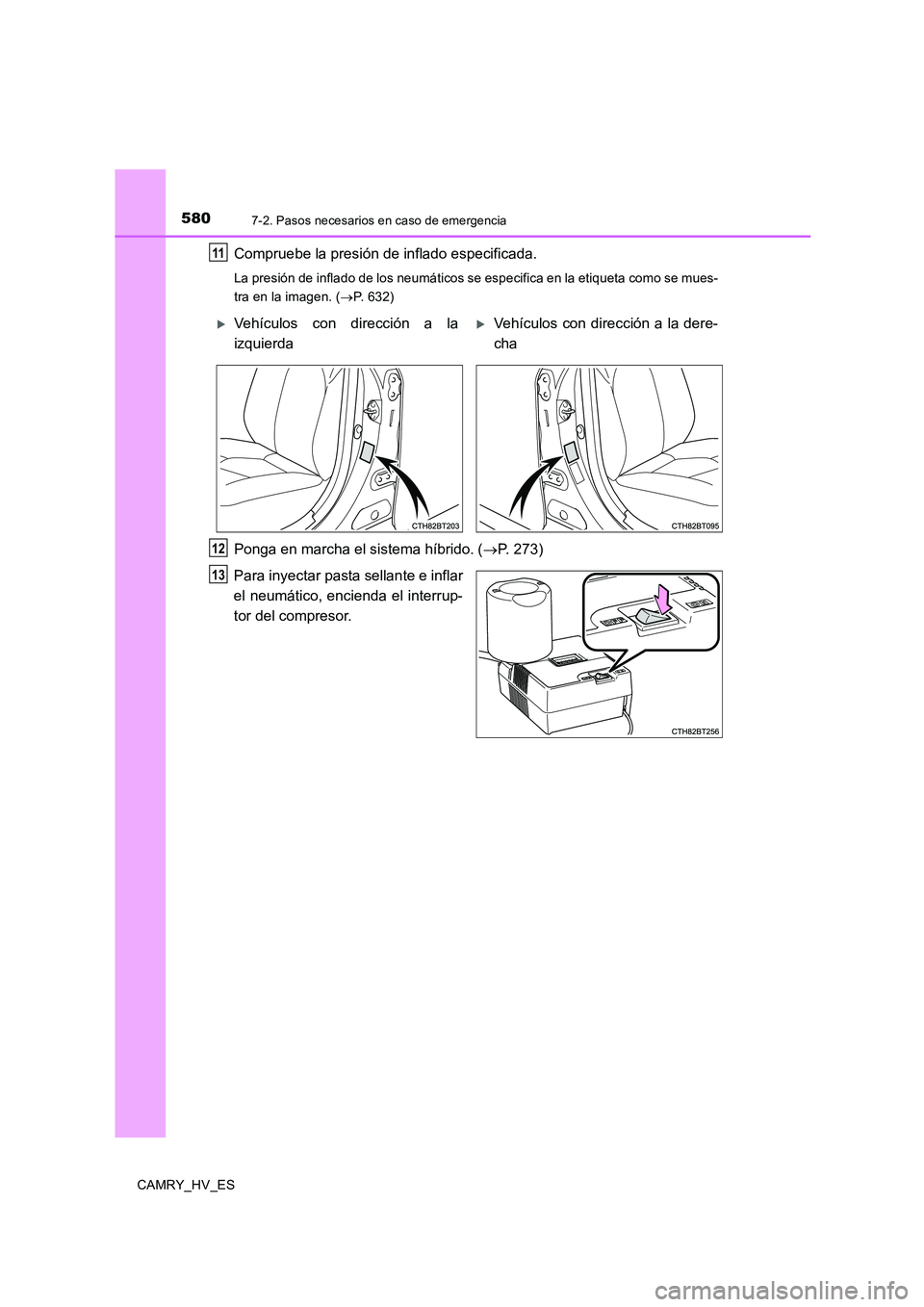 TOYOTA CAMRY 2020  Manual del propietario (in Spanish) 5807-2. Pasos necesarios en caso de emergencia
CAMRY_HV_ES
Compruebe la presión de inflado especificada.
La presión de inflado de los neumáticos se especifica en la etiqueta como se mues-
tra en la