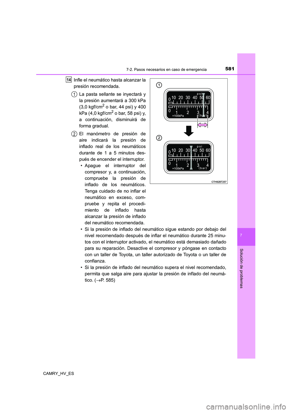 TOYOTA CAMRY 2020 Manual del propietario (in Spanish) 5817-2. Pasos necesarios en caso de emergencia
7
Solución de problemas
CAMRY_HV_ES
Infle el neumático hasta alcanzar la
presión recomendada.
La pasta sellante se inyectará y
la presión aumentará TOYOTA CAMRY 2020 Manual del propietario (in Spanish) 5817-2. Pasos necesarios en caso de emergencia
7
Solución de problemas
CAMRY_HV_ES
Infle el neumático hasta alcanzar la
presión recomendada.
La pasta sellante se inyectará y
la presión aumentará