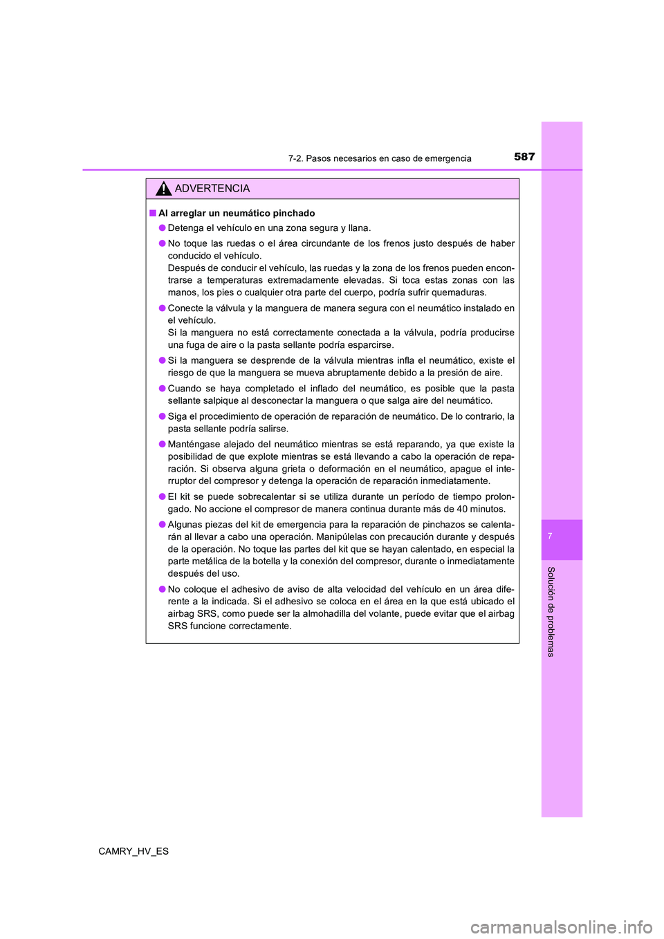 TOYOTA CAMRY 2020 Manual del propietario (in Spanish) 5877-2. Pasos necesarios en caso de emergencia
7
Solución de problemas
CAMRY_HV_ES
ADVERTENCIA
■Al arreglar un neumático pinchado
●Detenga el vehículo en una zona segura y llana.
●No toque la TOYOTA CAMRY 2020 Manual del propietario (in Spanish) 5877-2. Pasos necesarios en caso de emergencia
7
Solución de problemas
CAMRY_HV_ES
ADVERTENCIA
■Al arreglar un neumático pinchado
●Detenga el vehículo en una zona segura y llana.
●No toque la