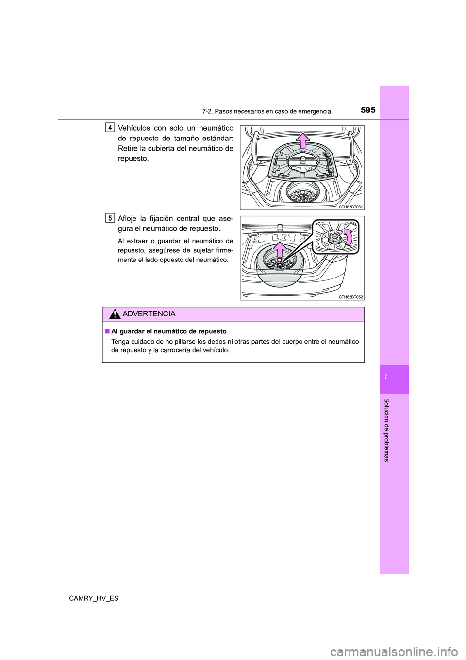 TOYOTA CAMRY 2020 Manual del propietario (in Spanish) 5957-2. Pasos necesarios en caso de emergencia
7
Solución de problemas
CAMRY_HV_ES
Vehículos con solo un neumático
de repuesto de tamaño estándar:
Retire la cubierta del neumático de
repuesto.
A TOYOTA CAMRY 2020 Manual del propietario (in Spanish) 5957-2. Pasos necesarios en caso de emergencia
7
Solución de problemas
CAMRY_HV_ES
Vehículos con solo un neumático
de repuesto de tamaño estándar:
Retire la cubierta del neumático de
repuesto.
A