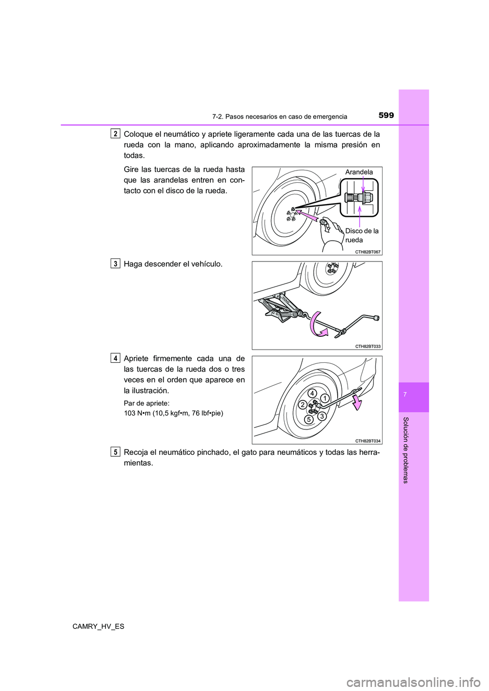 TOYOTA CAMRY 2020 Manual del propietario (in Spanish) 5997-2. Pasos necesarios en caso de emergencia
7
Solución de problemas
CAMRY_HV_ES
Coloque el neumático y apriete ligeramente cada una de las tuercas de la
rueda con la mano, aplicando aproximadamen TOYOTA CAMRY 2020 Manual del propietario (in Spanish) 5997-2. Pasos necesarios en caso de emergencia
7
Solución de problemas
CAMRY_HV_ES
Coloque el neumático y apriete ligeramente cada una de las tuercas de la
rueda con la mano, aplicando aproximadamen