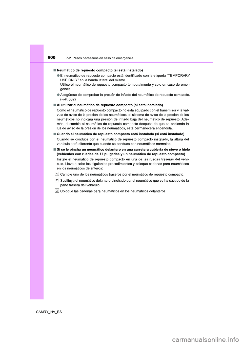 TOYOTA CAMRY 2020 Manual del propietario (in Spanish) 6007-2. Pasos necesarios en caso de emergencia
CAMRY_HV_ES
■Neumático de repuesto compacto (si está instalado)
●El neumático de repuesto compacto está identificado con la etiqueta “TEMPORARY TOYOTA CAMRY 2020 Manual del propietario (in Spanish) 6007-2. Pasos necesarios en caso de emergencia
CAMRY_HV_ES
■Neumático de repuesto compacto (si está instalado)
●El neumático de repuesto compacto está identificado con la etiqueta “TEMPORARY