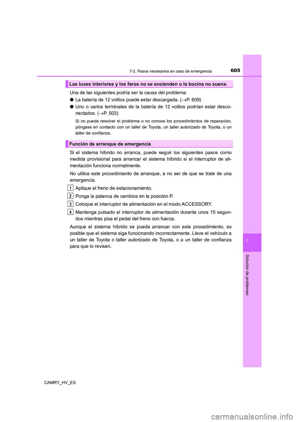 TOYOTA CAMRY 2020 Manual del propietario (in Spanish) 6057-2. Pasos necesarios en caso de emergencia
7
Solución de problemas
CAMRY_HV_ES
Una de las siguientes podría ser la causa del problema:
●La batería de 12 voltios puede estar descargada. (→P. TOYOTA CAMRY 2020 Manual del propietario (in Spanish) 6057-2. Pasos necesarios en caso de emergencia
7
Solución de problemas
CAMRY_HV_ES
Una de las siguientes podría ser la causa del problema:
●La batería de 12 voltios puede estar descargada. (→P.