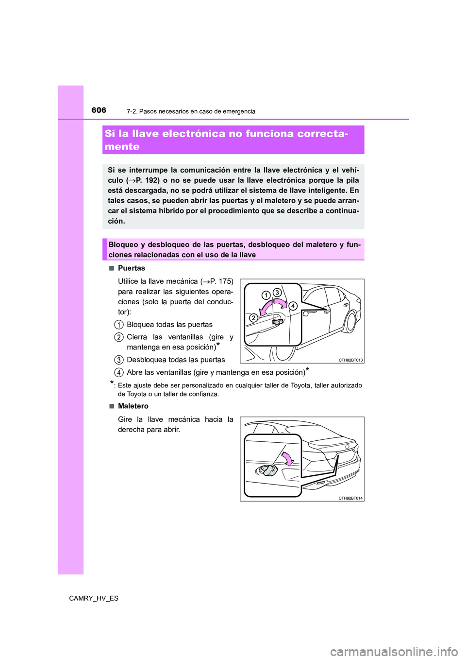 TOYOTA CAMRY 2020 Manual del propietario (in Spanish) 6067-2. Pasos necesarios en caso de emergencia
CAMRY_HV_ES■
Puertas
Utilice la llave mecánica (→P. 175)
para realizar las siguientes opera-
ciones (solo la puerta del conduc-
tor):
Bloquea todas TOYOTA CAMRY 2020 Manual del propietario (in Spanish) 6067-2. Pasos necesarios en caso de emergencia
CAMRY_HV_ES■
Puertas
Utilice la llave mecánica (→P. 175)
para realizar las siguientes opera-
ciones (solo la puerta del conduc-
tor):
Bloquea todas