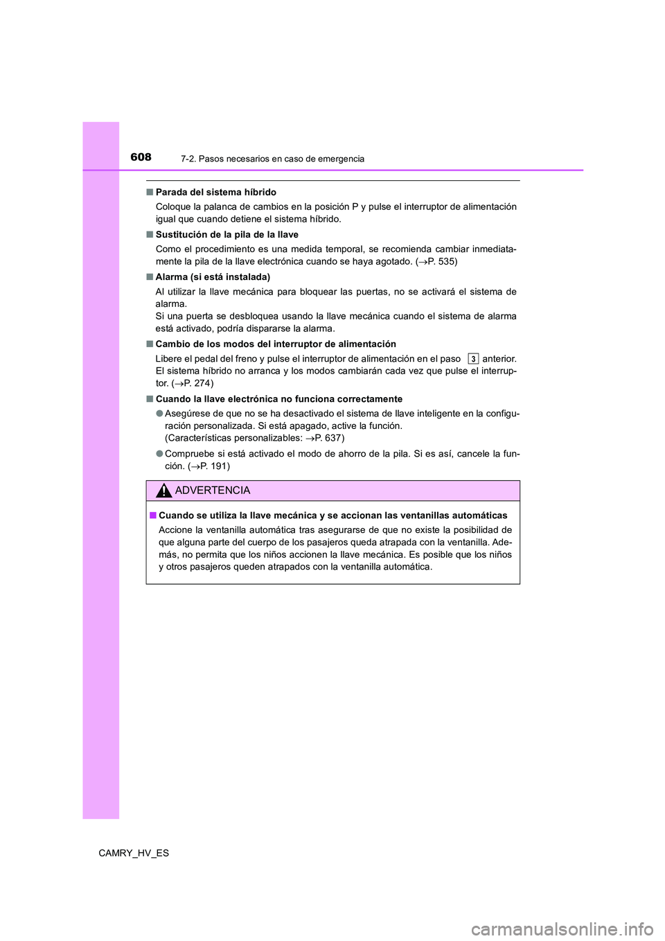 TOYOTA CAMRY 2020 Manual del propietario (in Spanish) 6087-2. Pasos necesarios en caso de emergencia
CAMRY_HV_ES
■Parada del sistema híbrido
Coloque la palanca de cambios en la posición P y pulse el interruptor de alimentación
igual que cuando detie TOYOTA CAMRY 2020 Manual del propietario (in Spanish) 6087-2. Pasos necesarios en caso de emergencia
CAMRY_HV_ES
■Parada del sistema híbrido
Coloque la palanca de cambios en la posición P y pulse el interruptor de alimentación
igual que cuando detie