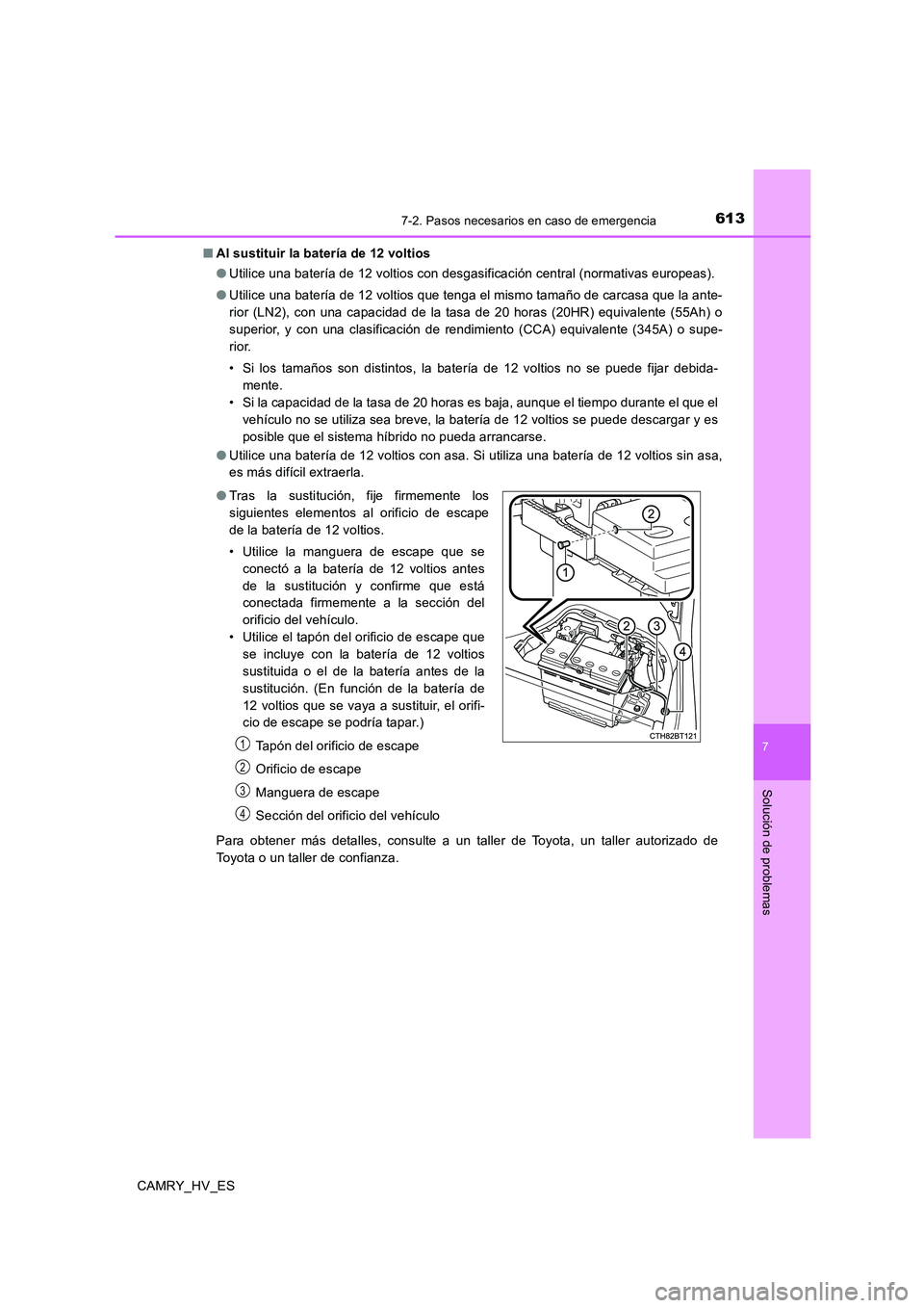 TOYOTA CAMRY 2020 Manual del propietario (in Spanish) 6137-2. Pasos necesarios en caso de emergencia
7
Solución de problemas
CAMRY_HV_ES■Al sustituir la batería de 12 voltios
●Utilice una batería de 12 voltios con desgasificación central (normati TOYOTA CAMRY 2020 Manual del propietario (in Spanish) 6137-2. Pasos necesarios en caso de emergencia
7
Solución de problemas
CAMRY_HV_ES■Al sustituir la batería de 12 voltios
●Utilice una batería de 12 voltios con desgasificación central (normati