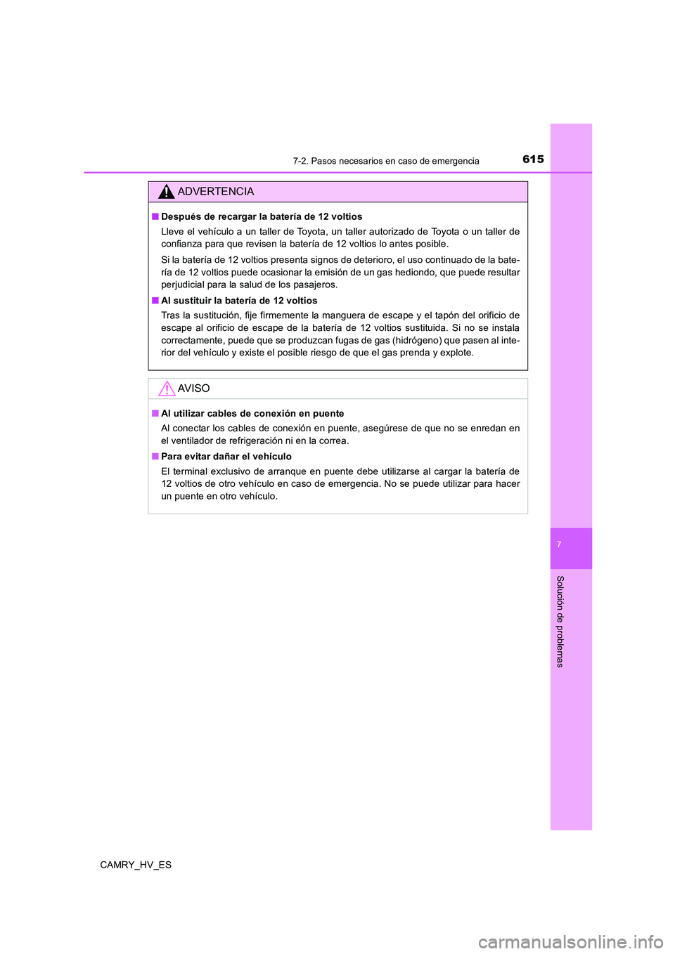 TOYOTA CAMRY 2020 Manual del propietario (in Spanish) 6157-2. Pasos necesarios en caso de emergencia
7
Solución de problemas
CAMRY_HV_ES
ADVERTENCIA
■Después de recargar la batería de 12 voltios
Lleve el vehículo a un taller de Toyota, un taller au TOYOTA CAMRY 2020 Manual del propietario (in Spanish) 6157-2. Pasos necesarios en caso de emergencia
7
Solución de problemas
CAMRY_HV_ES
ADVERTENCIA
■Después de recargar la batería de 12 voltios
Lleve el vehículo a un taller de Toyota, un taller au