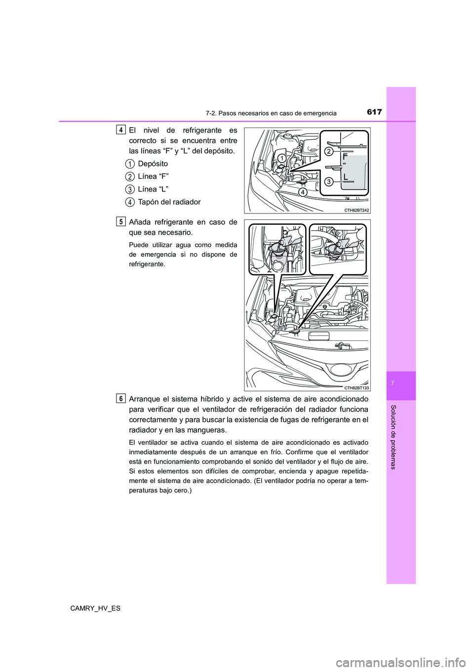TOYOTA CAMRY 2020 Manual del propietario (in Spanish) 6177-2. Pasos necesarios en caso de emergencia
7
Solución de problemas
CAMRY_HV_ES
El nivel de refrigerante es
correcto si se encuentra entre
las líneas “F” y “L” del depósito.
Depósito
L TOYOTA CAMRY 2020 Manual del propietario (in Spanish) 6177-2. Pasos necesarios en caso de emergencia
7
Solución de problemas
CAMRY_HV_ES
El nivel de refrigerante es
correcto si se encuentra entre
las líneas “F” y “L” del depósito.
Depósito
L