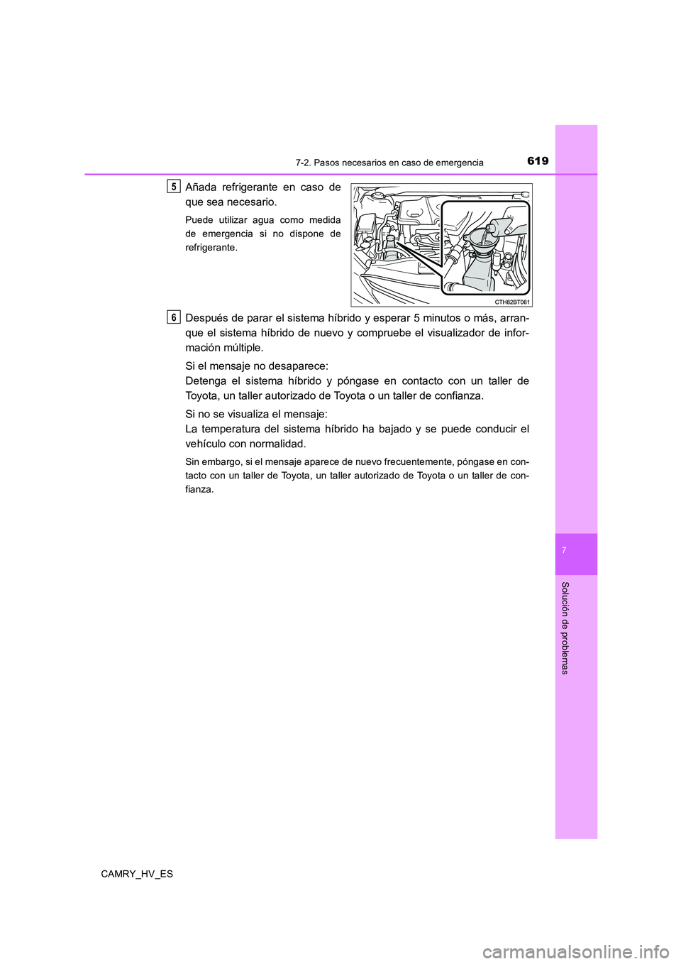 TOYOTA CAMRY 2020 Manual del propietario (in Spanish) 6197-2. Pasos necesarios en caso de emergencia
7
Solución de problemas
CAMRY_HV_ES
Añada refrigerante en caso de
que sea necesario.
Puede utilizar agua como medida
de emergencia si no dispone de
ref TOYOTA CAMRY 2020 Manual del propietario (in Spanish) 6197-2. Pasos necesarios en caso de emergencia
7
Solución de problemas
CAMRY_HV_ES
Añada refrigerante en caso de
que sea necesario.
Puede utilizar agua como medida
de emergencia si no dispone de
ref
