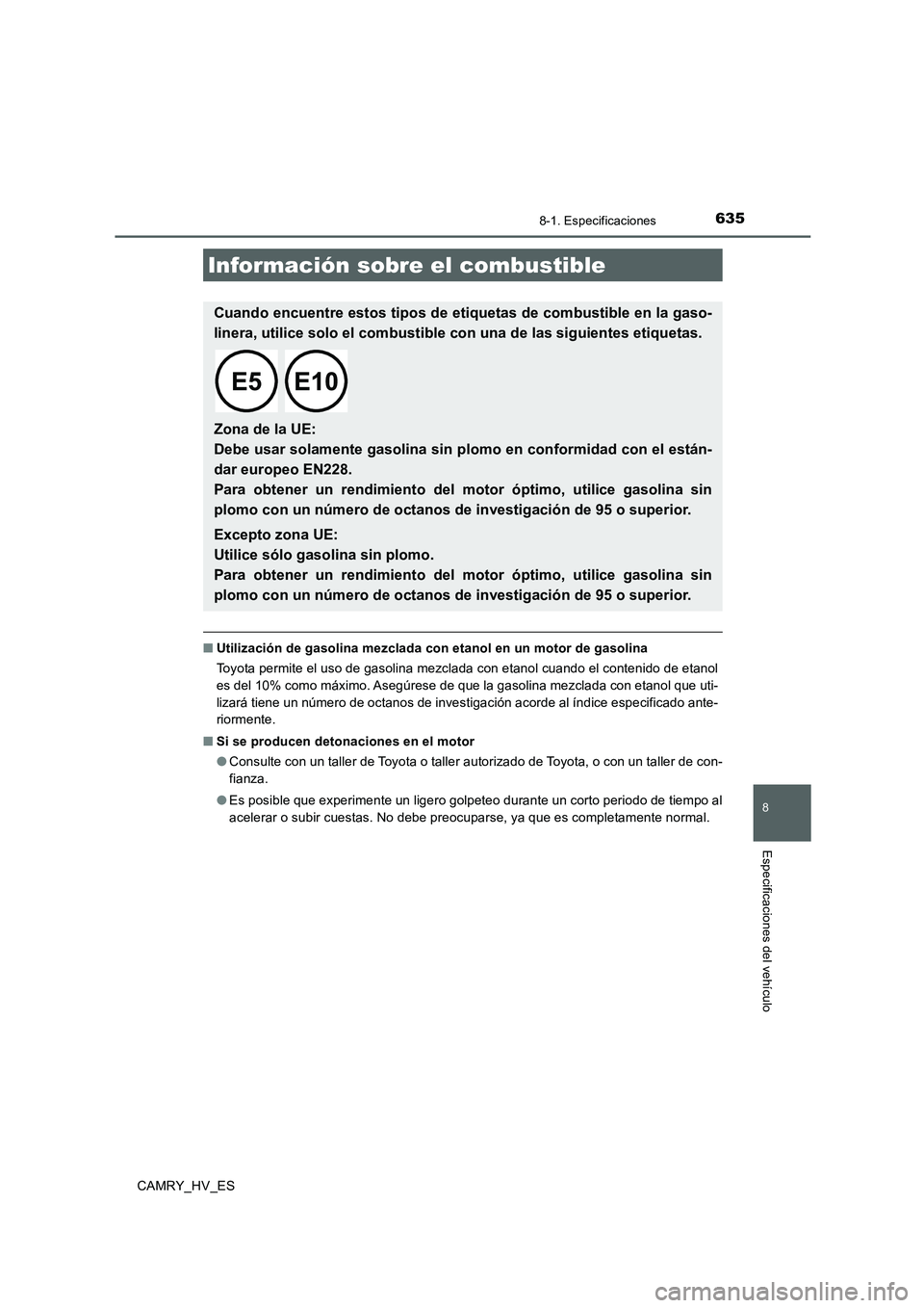 TOYOTA CAMRY 2020  Manual del propietario (in Spanish) 635
8
8-1. Especificaciones
Especificaciones del vehículo
CAMRY_HV_ES
■Utilización de gasolina mezclada con etanol en un motor de gasolina
Toyota permite el uso de gasolina mezclada con etanol cua