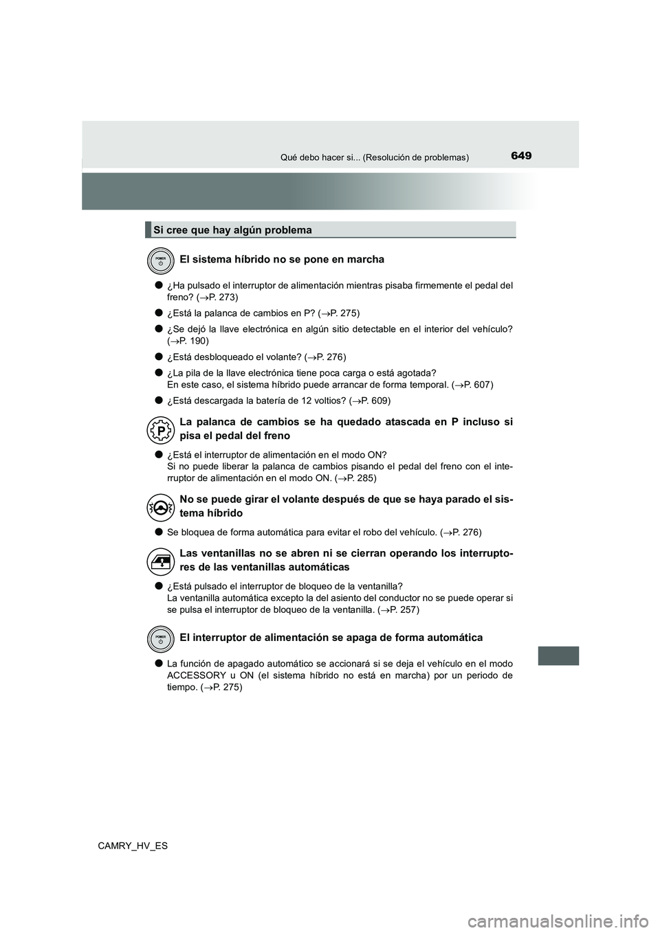 TOYOTA CAMRY 2020 Manual del propietario (in Spanish) 649Qué debo hacer si... (Resolución de problemas)
CAMRY_HV_ES
●¿Ha pulsado el interruptor de alimentación mientras pisaba firmemente el pedal del
freno? (→P. 273)
●¿Está la palanca de camb TOYOTA CAMRY 2020 Manual del propietario (in Spanish) 649Qué debo hacer si... (Resolución de problemas)
CAMRY_HV_ES
●¿Ha pulsado el interruptor de alimentación mientras pisaba firmemente el pedal del
freno? (→P. 273)
●¿Está la palanca de camb