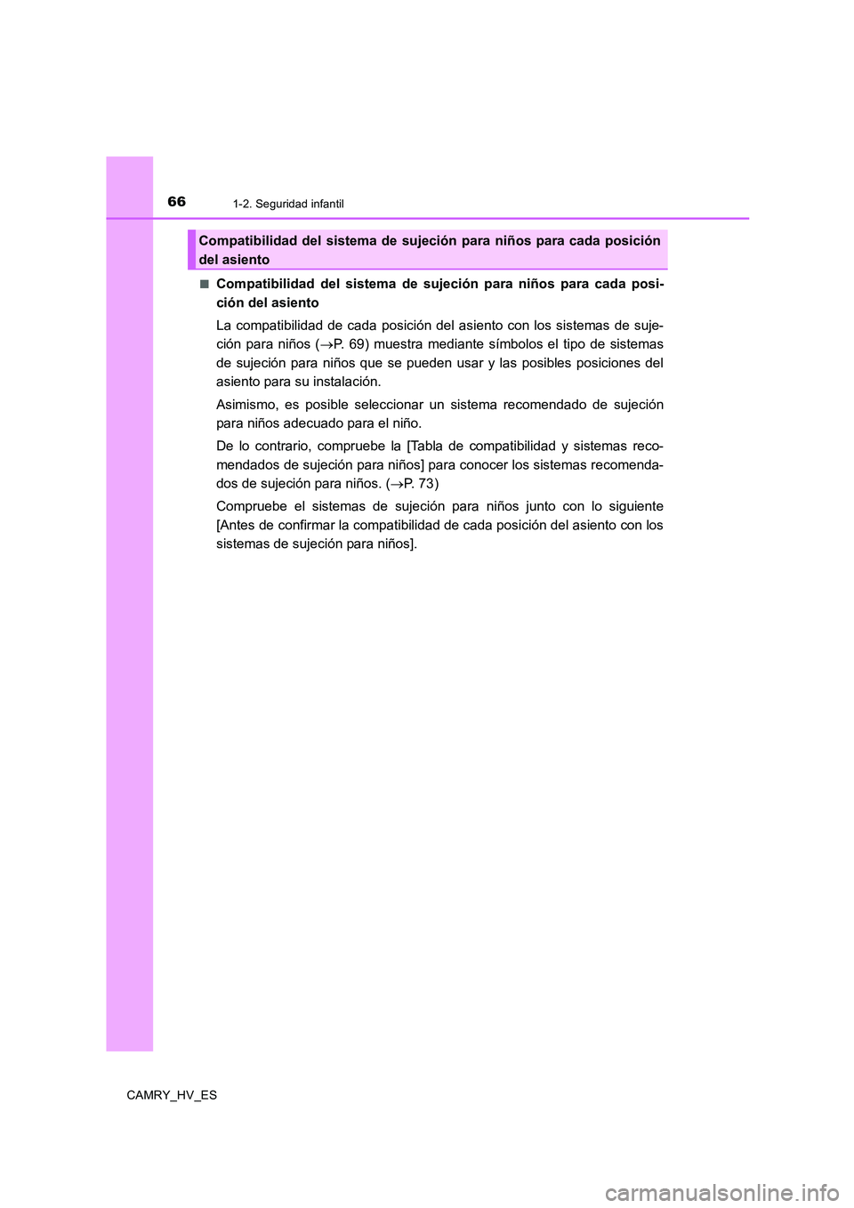 TOYOTA CAMRY 2020 Manual del propietario (in Spanish) 661-2. Seguridad infantil
CAMRY_HV_ES■
Compatibilidad del sistema de sujeción para niños para cada posi-
ción del asiento
La compatibilidad de cada posición del asiento con los sistemas de suje- TOYOTA CAMRY 2020 Manual del propietario (in Spanish) 661-2. Seguridad infantil
CAMRY_HV_ES■
Compatibilidad del sistema de sujeción para niños para cada posi-
ción del asiento
La compatibilidad de cada posición del asiento con los sistemas de suje-