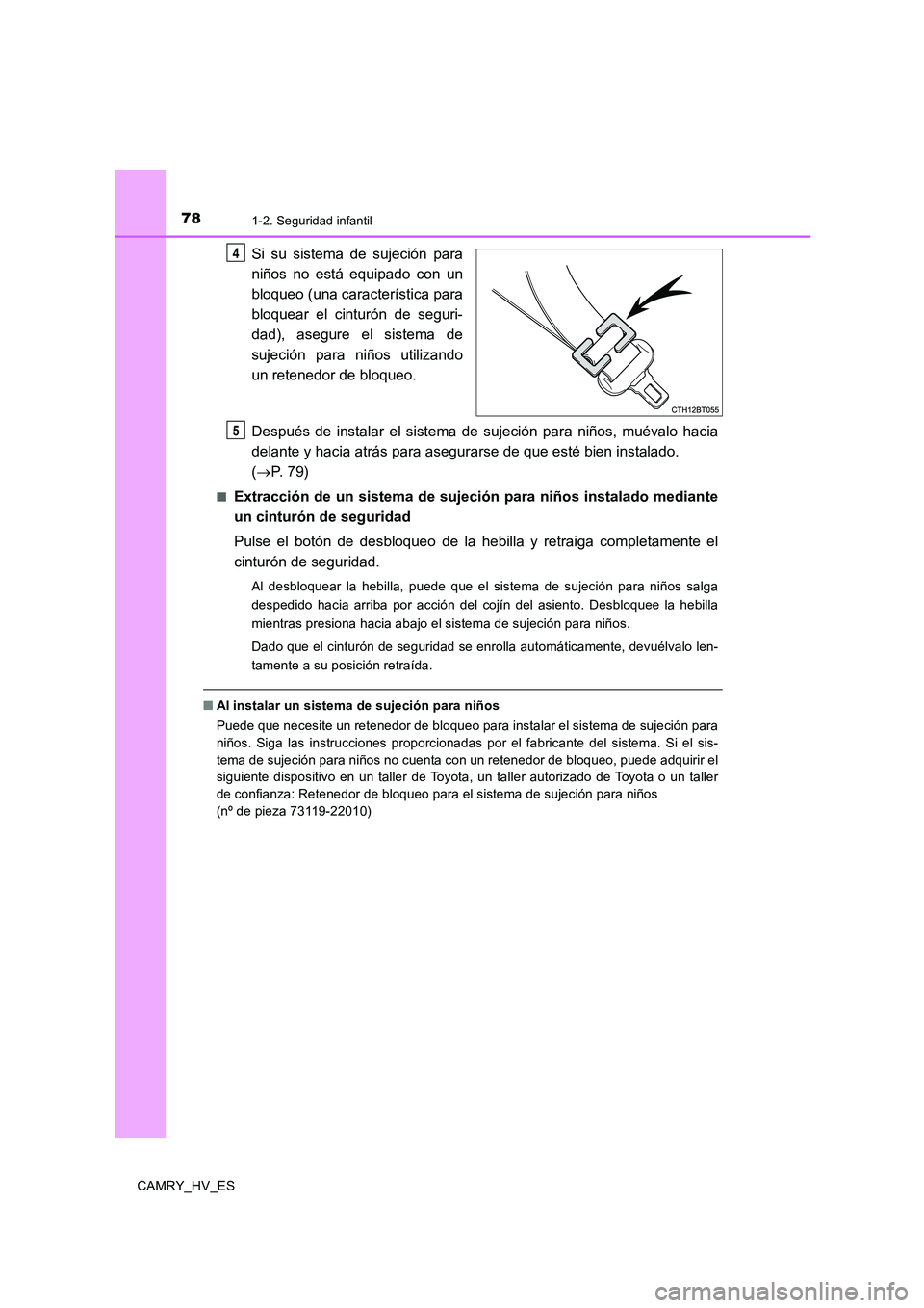 TOYOTA CAMRY 2020 Manual del propietario (in Spanish) 781-2. Seguridad infantil
CAMRY_HV_ES
Si su sistema de sujeción para
niños no está equipado con un
bloqueo (una característica para
bloquear el cinturón de seguri-
dad), asegure el sistema de
suj TOYOTA CAMRY 2020 Manual del propietario (in Spanish) 781-2. Seguridad infantil
CAMRY_HV_ES
Si su sistema de sujeción para
niños no está equipado con un
bloqueo (una característica para
bloquear el cinturón de seguri-
dad), asegure el sistema de
suj