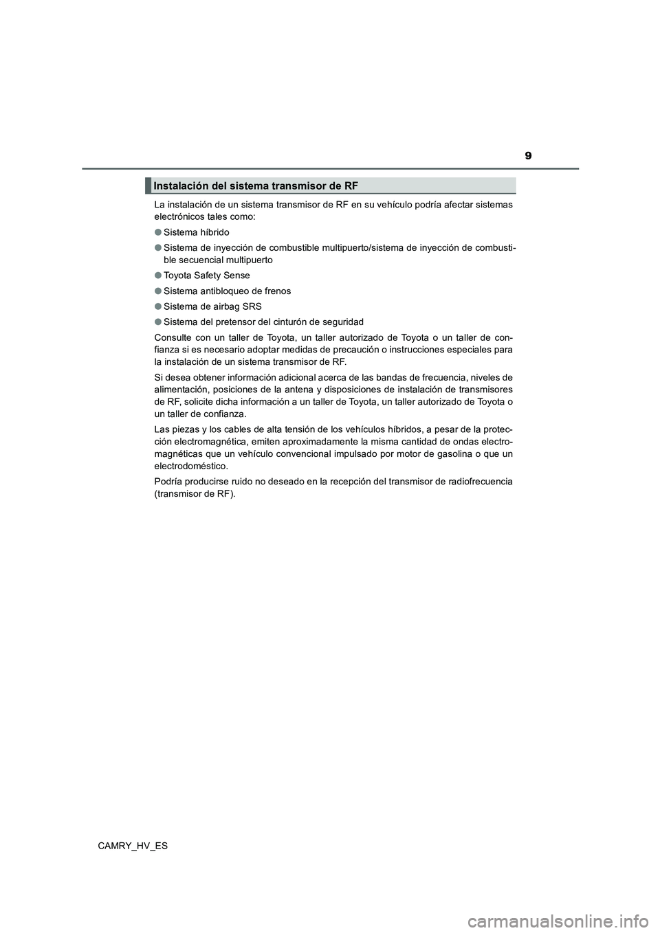 TOYOTA CAMRY 2020 Manual del propietario (in Spanish) 9
CAMRY_HV_ESLa instalación de un sistema transmisor de RF en su vehículo podría afectar sistemas
electrónicos tales como:
●Sistema híbrido
●Sistema de inyección de combustible multipuerto/s TOYOTA CAMRY 2020 Manual del propietario (in Spanish) 9
CAMRY_HV_ESLa instalación de un sistema transmisor de RF en su vehículo podría afectar sistemas
electrónicos tales como:
●Sistema híbrido
●Sistema de inyección de combustible multipuerto/s