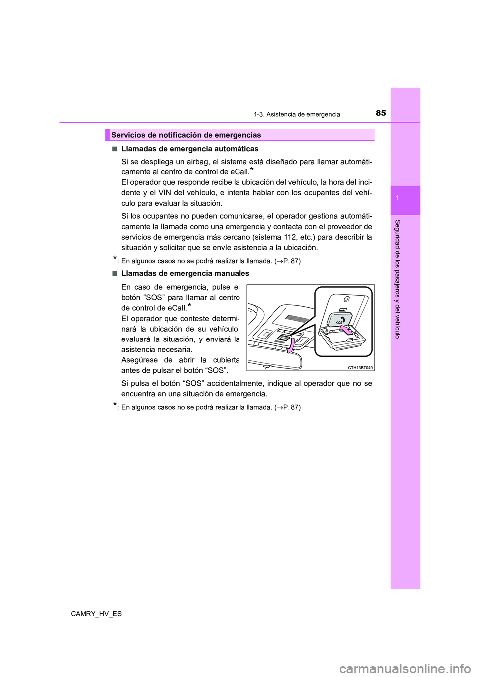 TOYOTA CAMRY 2020 Manual del propietario (in Spanish) 851-3. Asistencia de emergencia
1
Seguridad de los pasajeros y del vehículo
CAMRY_HV_ES■
Llamadas de emergencia automáticas
Si se despliega un airbag, el sistema está diseñado para llamar autom TOYOTA CAMRY 2020 Manual del propietario (in Spanish) 851-3. Asistencia de emergencia
1
Seguridad de los pasajeros y del vehículo
CAMRY_HV_ES■
Llamadas de emergencia automáticas
Si se despliega un airbag, el sistema está diseñado para llamar autom