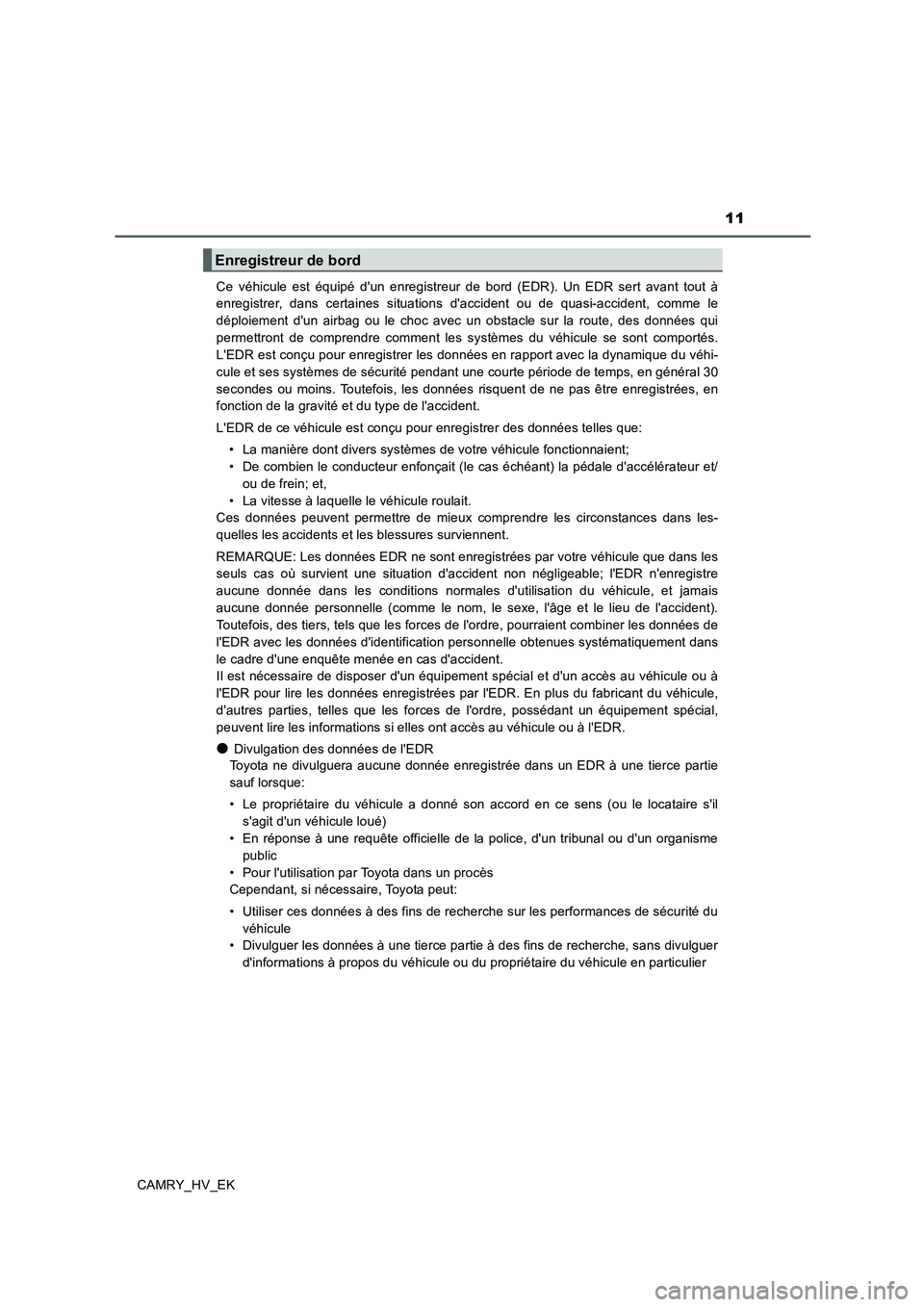 TOYOTA CAMRY 2020 Manuel du propriétaire (in French) 11
CAMRY_HV_EKCe véhicule est équipé dun enregistreur de bord (EDR). Un EDR sert avant tout à
enregistrer, dans certaines situations daccident ou de quasi-accident, comme le
déploiement dun ai TOYOTA CAMRY 2020 Manuel du propriétaire (in French) 11
CAMRY_HV_EKCe véhicule est équipé dun enregistreur de bord (EDR). Un EDR sert avant tout à
enregistrer, dans certaines situations daccident ou de quasi-accident, comme le
déploiement dun ai