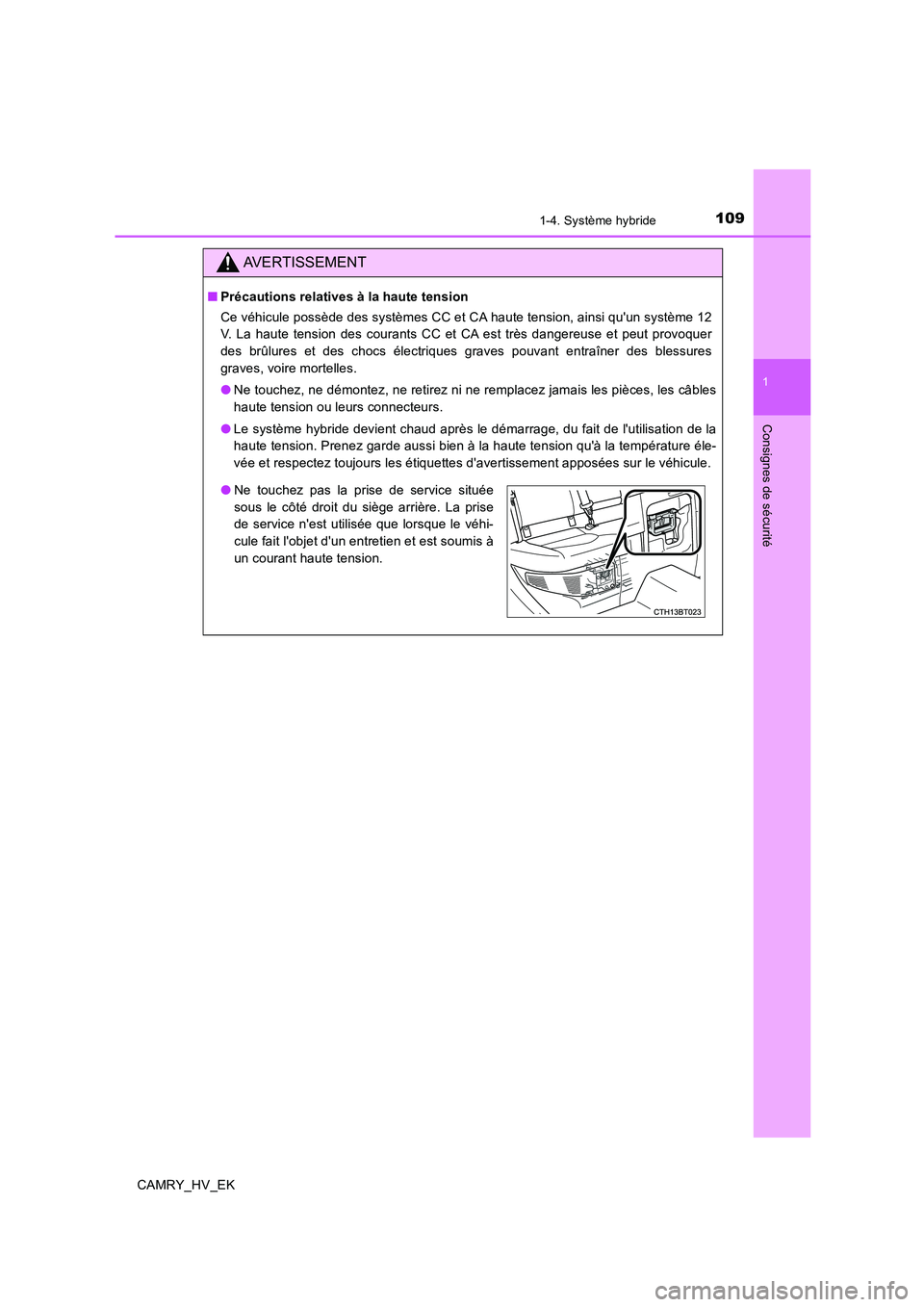 TOYOTA CAMRY 2020  Manuel du propriétaire (in French) 1091-4. Système hybride
1
Consignes de sécurité
CAMRY_HV_EK
AVERTISSEMENT
■Précautions relatives à la haute tension
Ce véhicule possède des systèmes CC et CA haute tension, ainsi quun syst