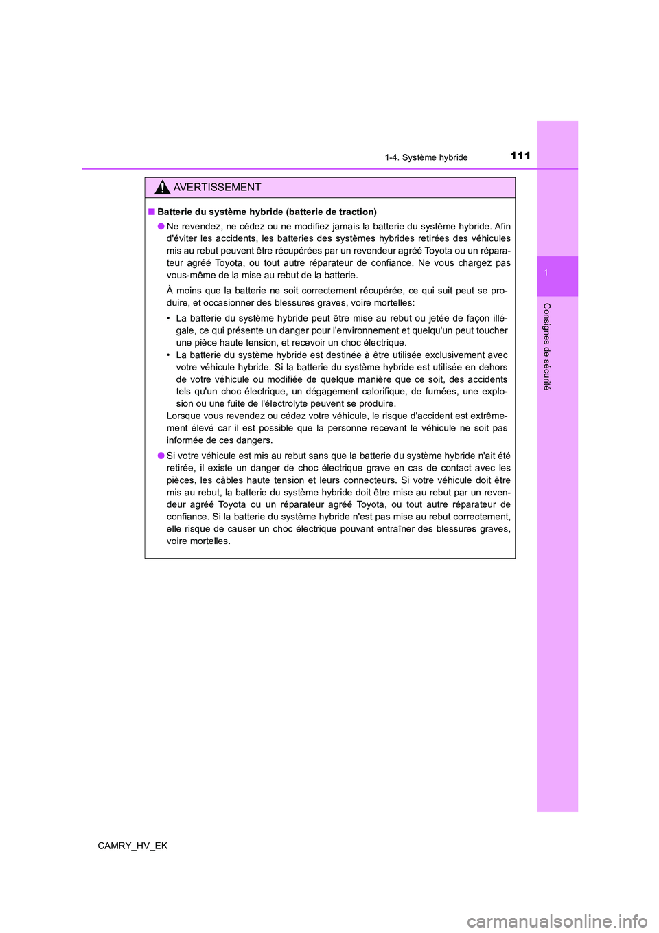 TOYOTA CAMRY 2020  Manuel du propriétaire (in French) 1111-4. Système hybride
1
Consignes de sécurité
CAMRY_HV_EK
AVERTISSEMENT
■Batterie du système hybride (batterie de traction)
●Ne revendez, ne cédez ou ne modifiez jamais la batterie du syst