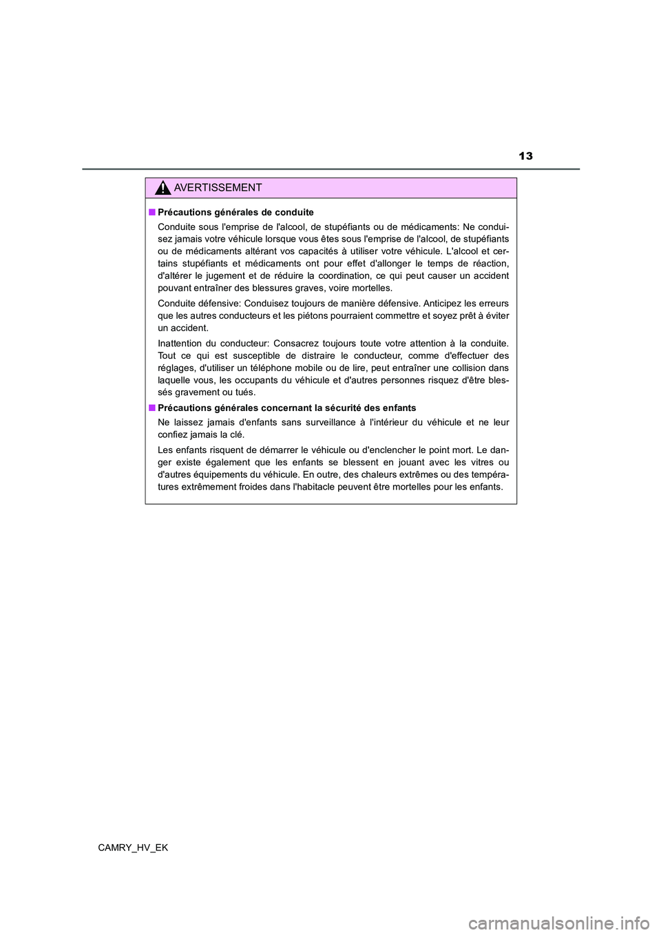 TOYOTA CAMRY 2020 Manuel du propriétaire (in French) 13
CAMRY_HV_EK
AVERTISSEMENT
■Précautions générales de conduite
Conduite sous lemprise de lalcool, de stupéfiants ou de médicaments: Ne condui-
sez jamais votre véhicule lorsque vous êtes s TOYOTA CAMRY 2020 Manuel du propriétaire (in French) 13
CAMRY_HV_EK
AVERTISSEMENT
■Précautions générales de conduite
Conduite sous lemprise de lalcool, de stupéfiants ou de médicaments: Ne condui-
sez jamais votre véhicule lorsque vous êtes s